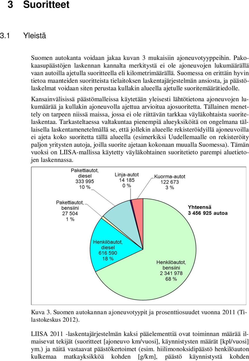 Suomessa on erittäin hyvin tietoa maanteiden suoritteista tielaitoksen laskentajärjestelmän ansiosta, ja päästölaskelmat voidaan siten perustaa kullakin alueella ajetulle suoritemäärätiedolle.