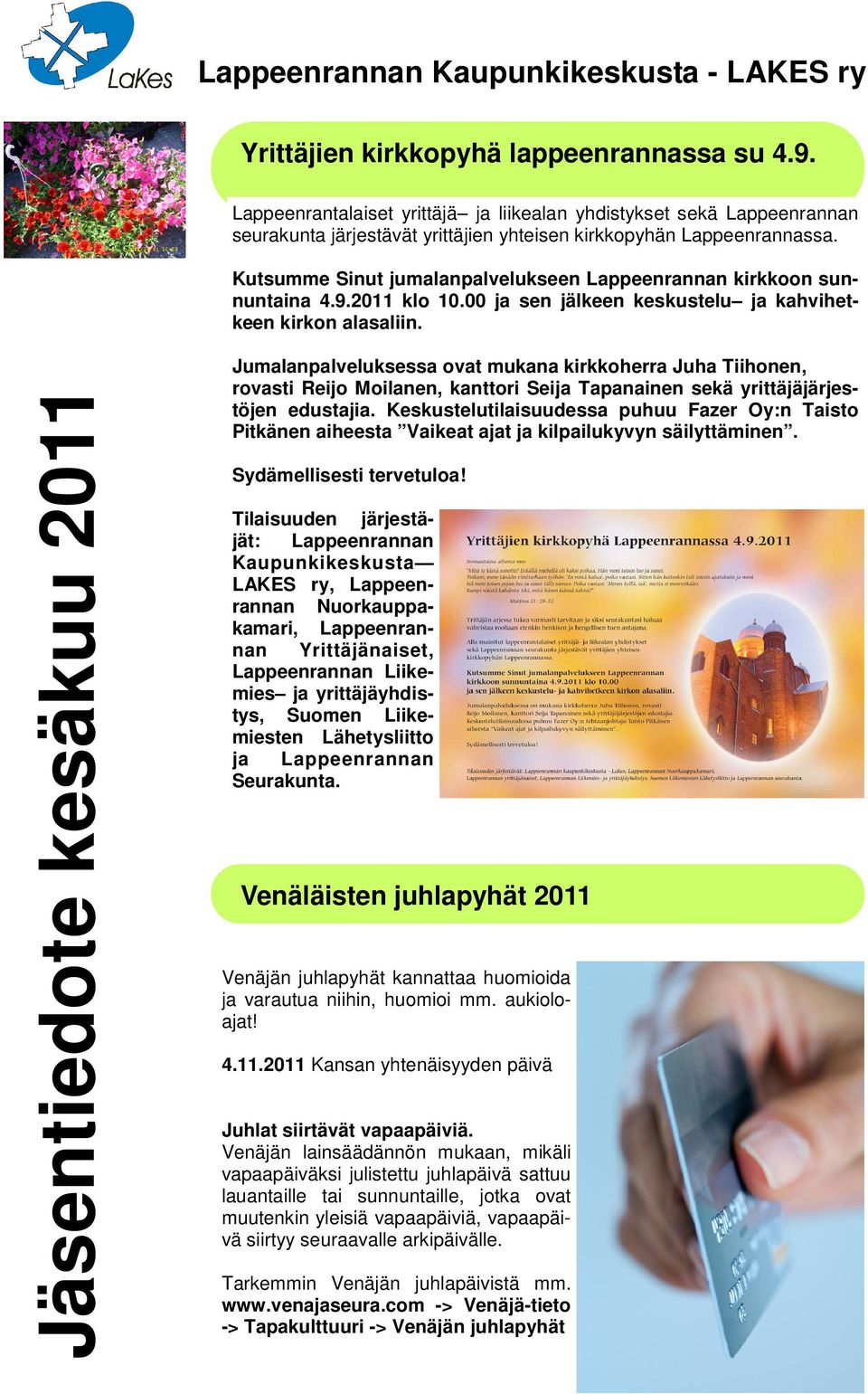 Jumalanpalveluksessa ovat mukana kirkkoherra Juha Tiihonen, rovasti Reijo Moilanen, kanttori Seija Tapanainen sekä yrittäjäjärjestöjen edustajia.