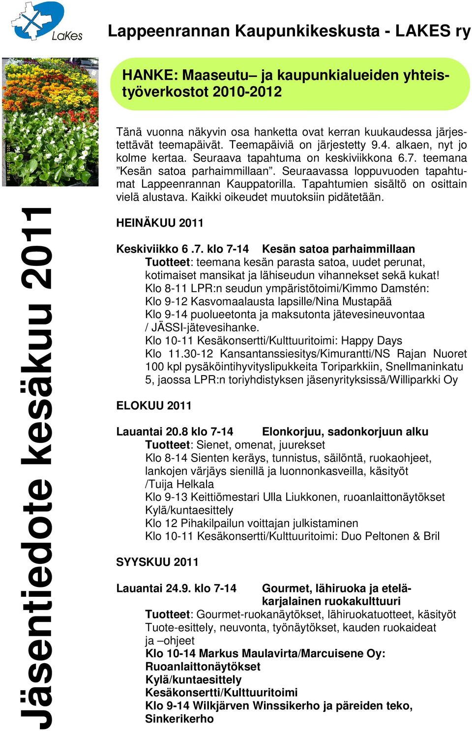 Tapahtumien sisältö on osittain vielä alustava. Kaikki oikeudet muutoksiin pidätetään. HEINÄKUU 2011 Keskiviikko 6.7.