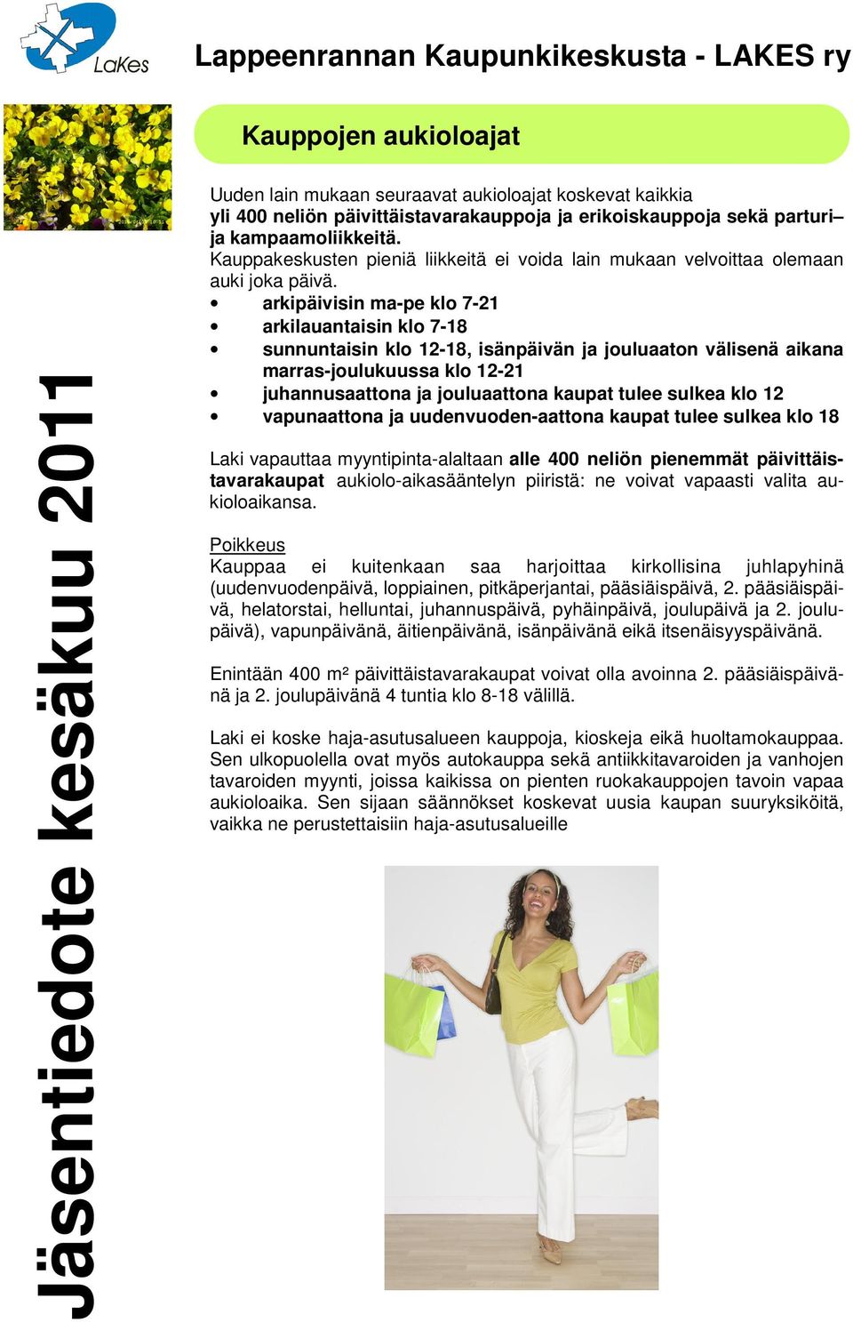 arkipäivisin ma-pe klo 7-21 arkilauantaisin klo 7-18 sunnuntaisin klo 12-18, isänpäivän ja jouluaaton välisenä aikana marras-joulukuussa klo 12-21 juhannusaattona ja jouluaattona kaupat tulee sulkea