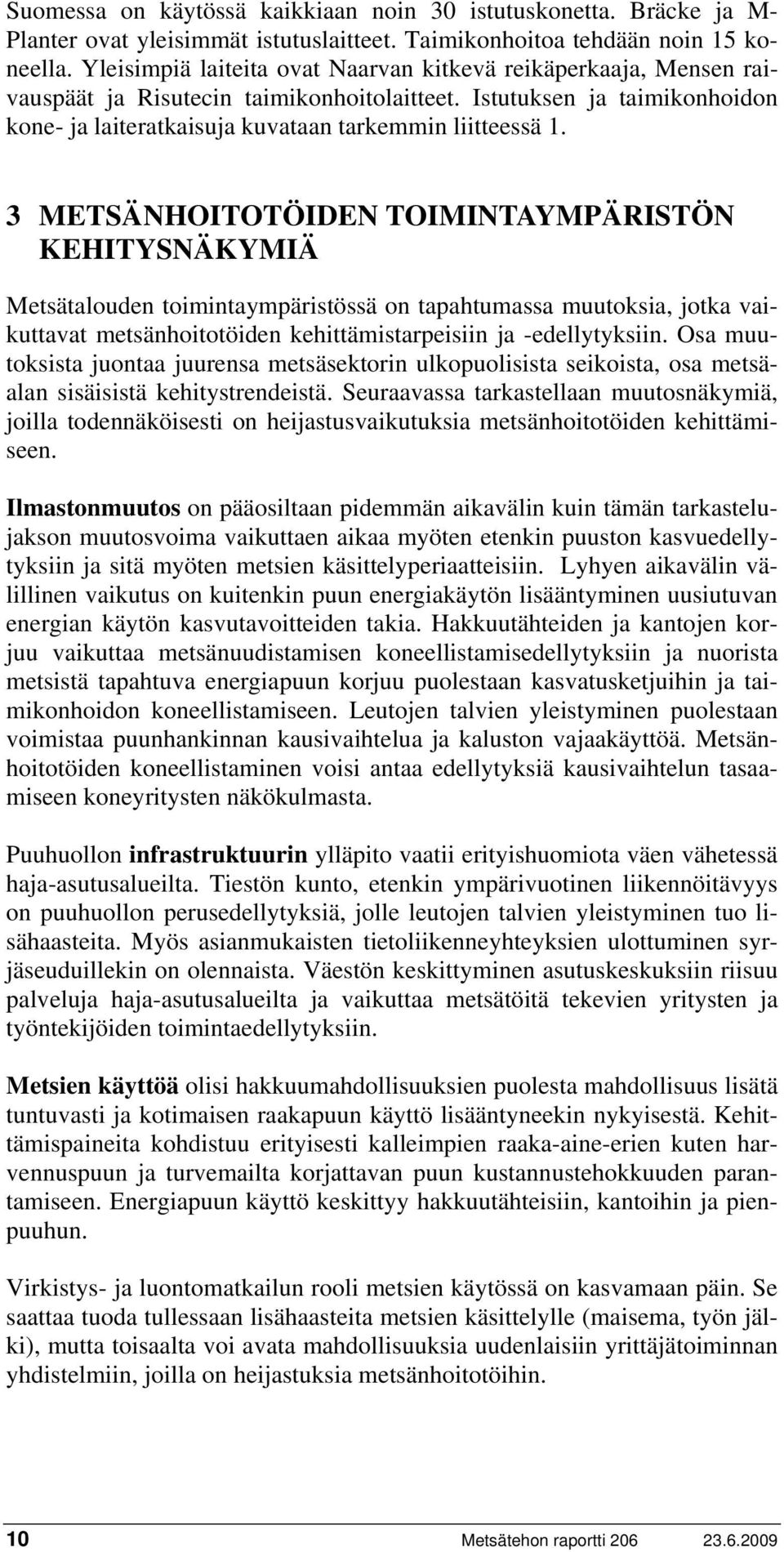 3 METSÄNHOITOTÖIDEN TOIMINTAYMPÄRISTÖN KEHITYSNÄKYMIÄ Metsätalouden toimintaympäristössä on tapahtumassa muutoksia, jotka vaikuttavat metsänhoitotöiden kehittämistarpeisiin ja -edellytyksiin.