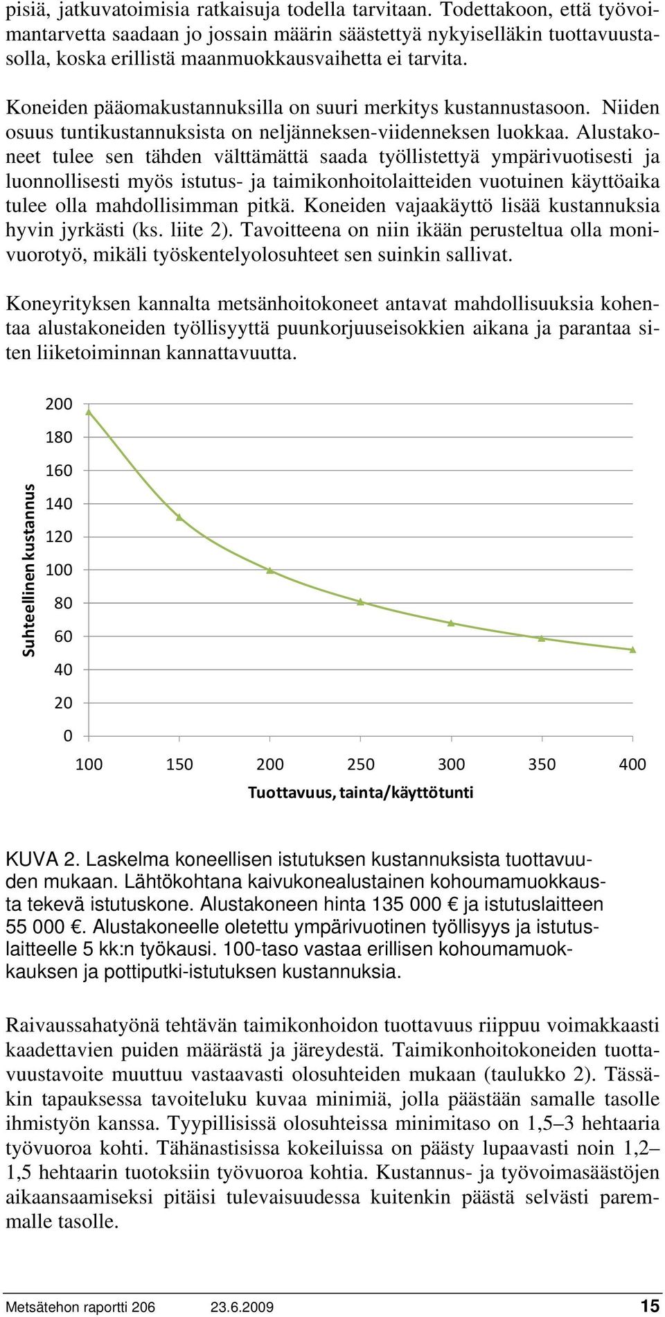 Koneiden pääomakustannuksilla on suuri merkitys kustannustasoon. Niiden osuus tuntikustannuksista on neljänneksen-viidenneksen luokkaa.