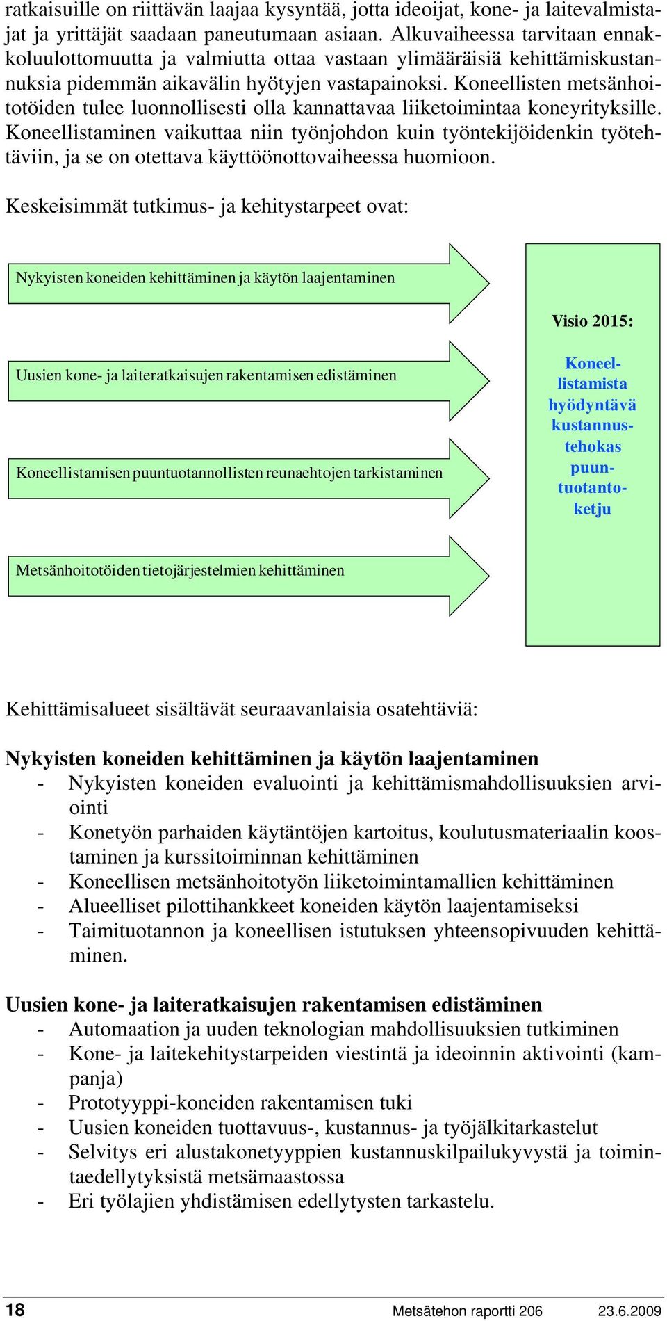 Koneellisten metsänhoitotöiden tulee luonnollisesti olla kannattavaa liiketoimintaa koneyrityksille.