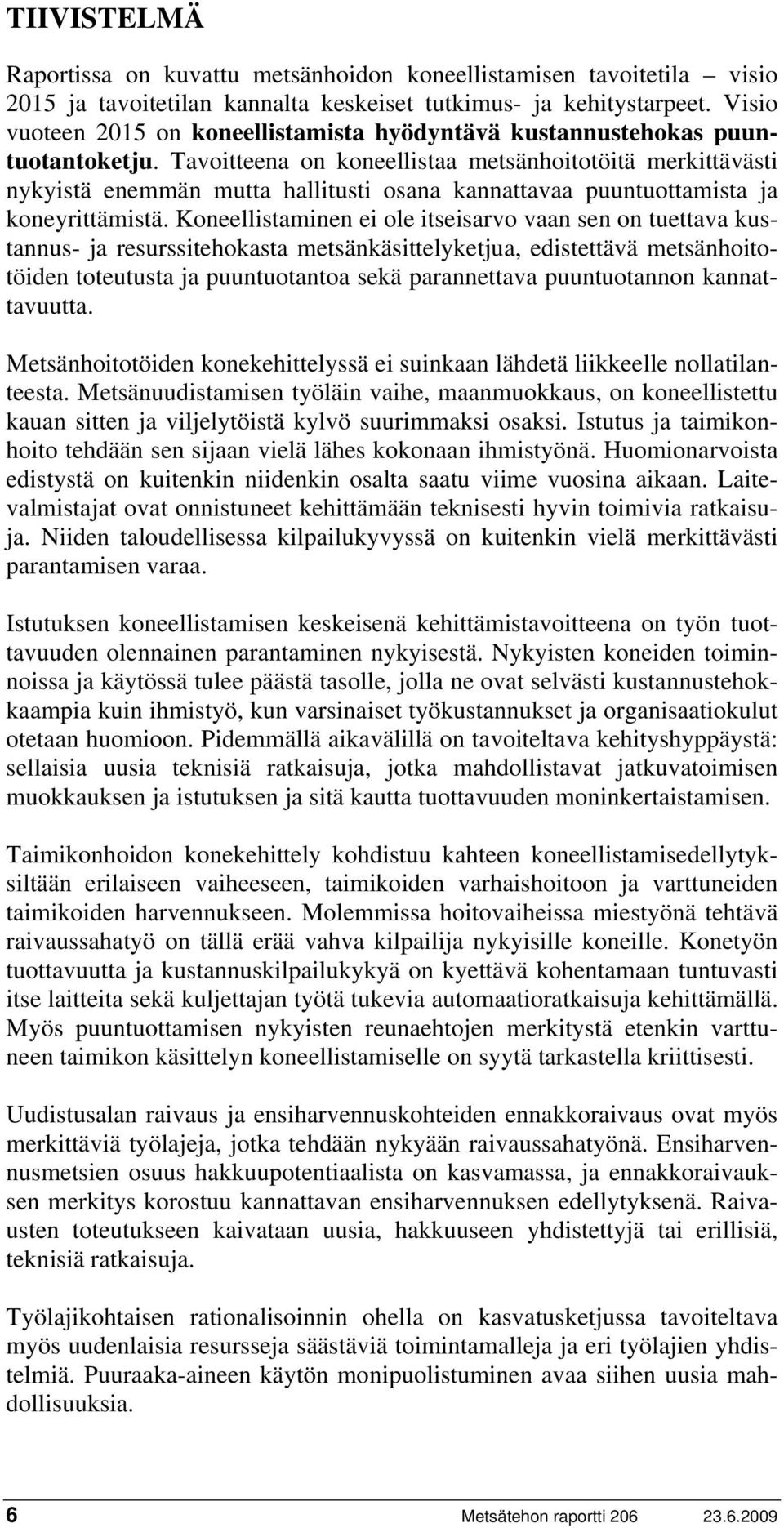 Tavoitteena on koneellistaa metsänhoitotöitä merkittävästi nykyistä enemmän mutta hallitusti osana kannattavaa puuntuottamista ja koneyrittämistä.