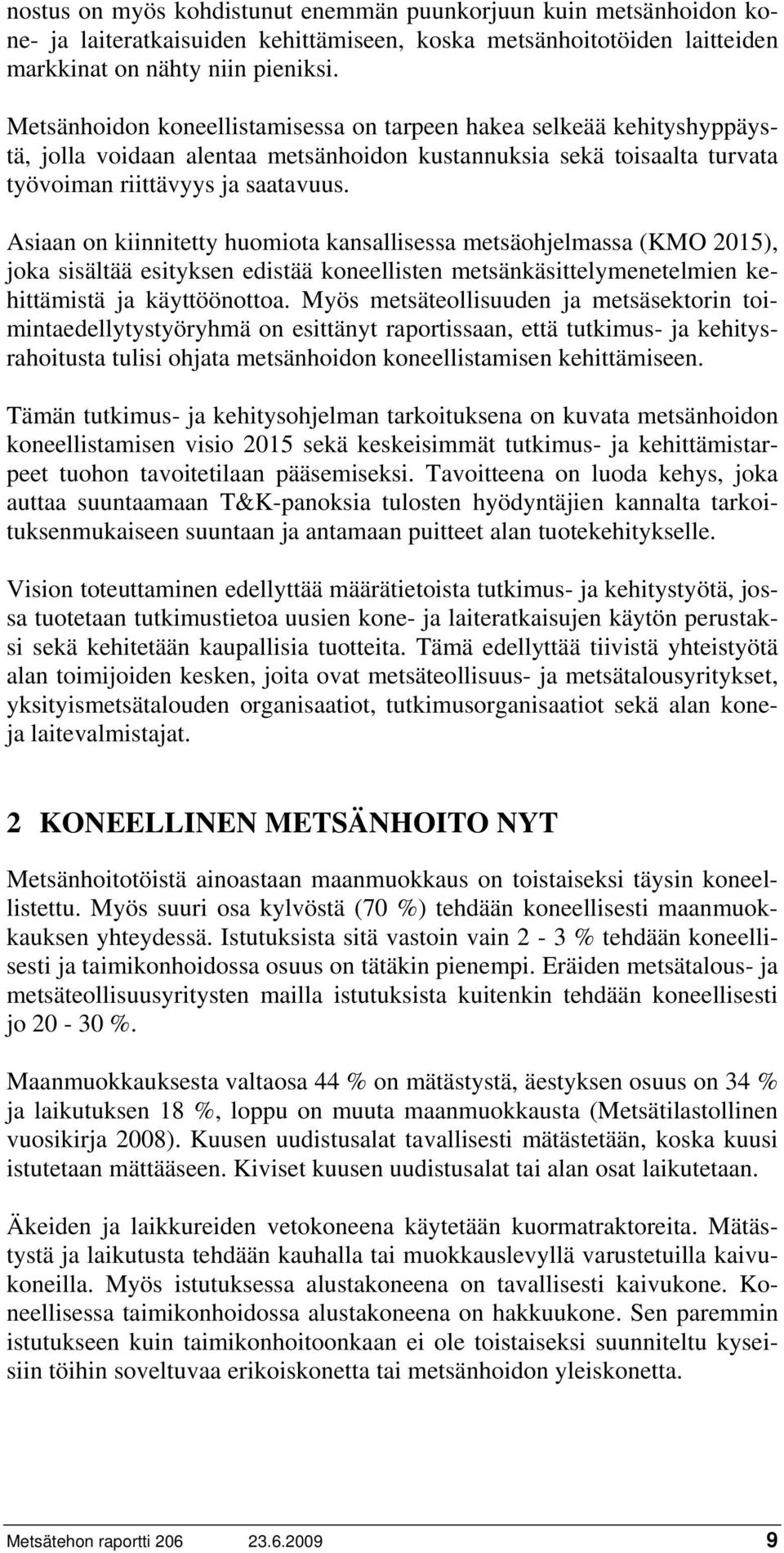 Asiaan on kiinnitetty huomiota kansallisessa metsäohjelmassa (KMO 2015), joka sisältää esityksen edistää koneellisten metsänkäsittelymenetelmien kehittämistä ja käyttöönottoa.