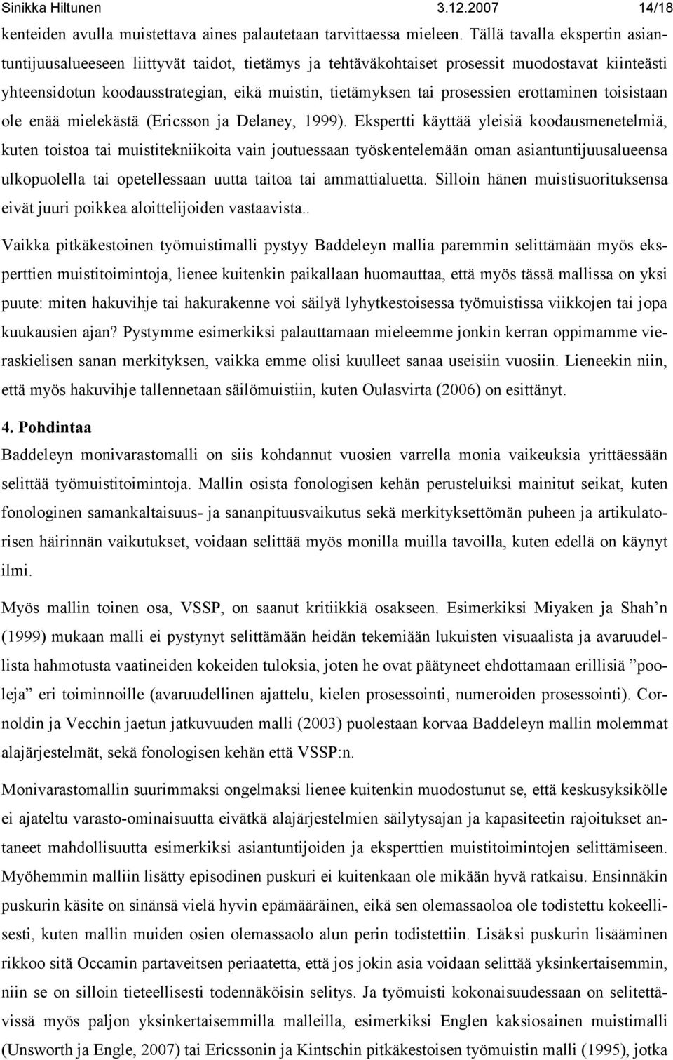 prosessien erottaminen toisistaan ole enää mielekästä (Ericsson ja Delaney, 1999).