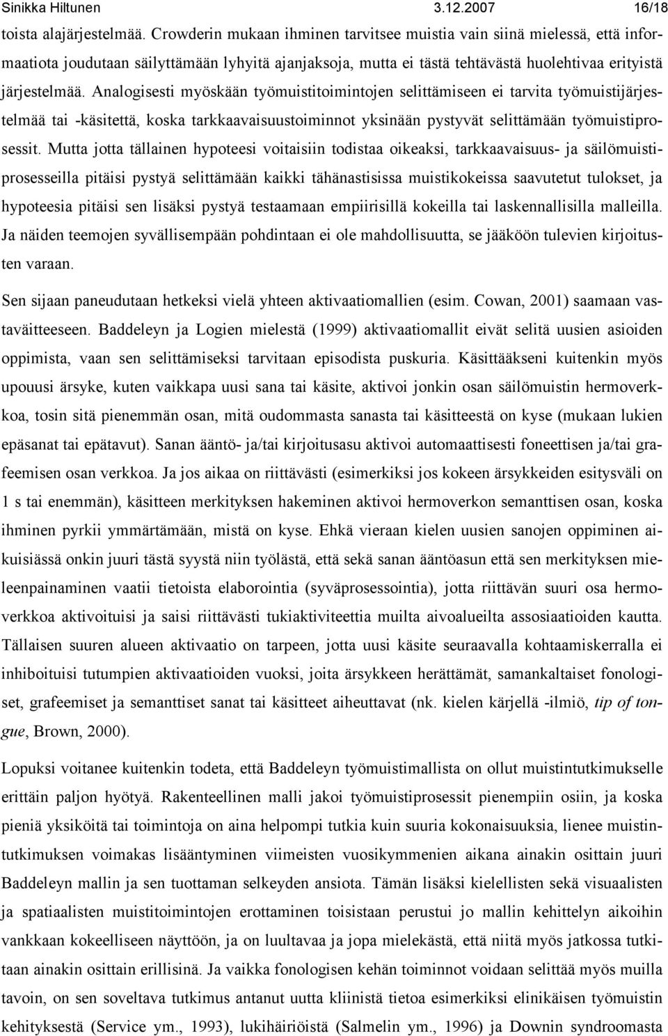 Analogisesti myöskään työmuistitoimintojen selittämiseen ei tarvita työmuistijärjestelmää tai -käsitettä, koska tarkkaavaisuustoiminnot yksinään pystyvät selittämään työmuistiprosessit.