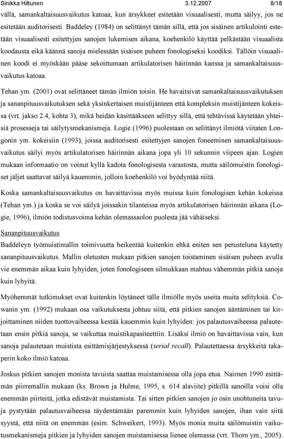 sanoja mielessään sisäisen puheen fonologiseksi koodiksi. Tällöin visuaalinen koodi ei myöskään pääse sekoittumaan artikulatorisen häirinnän kanssa ja samankaltaisuusvaikutus katoaa. Tehan ym.