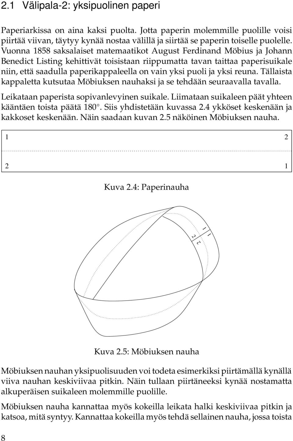 yksi puoli ja yksi reuna. Tällaista kappaletta kutsutaa Möbiuksen nauhaksi ja se tehdään seuraavalla tavalla. Leikataan paperista sopivanlevyinen suikale.