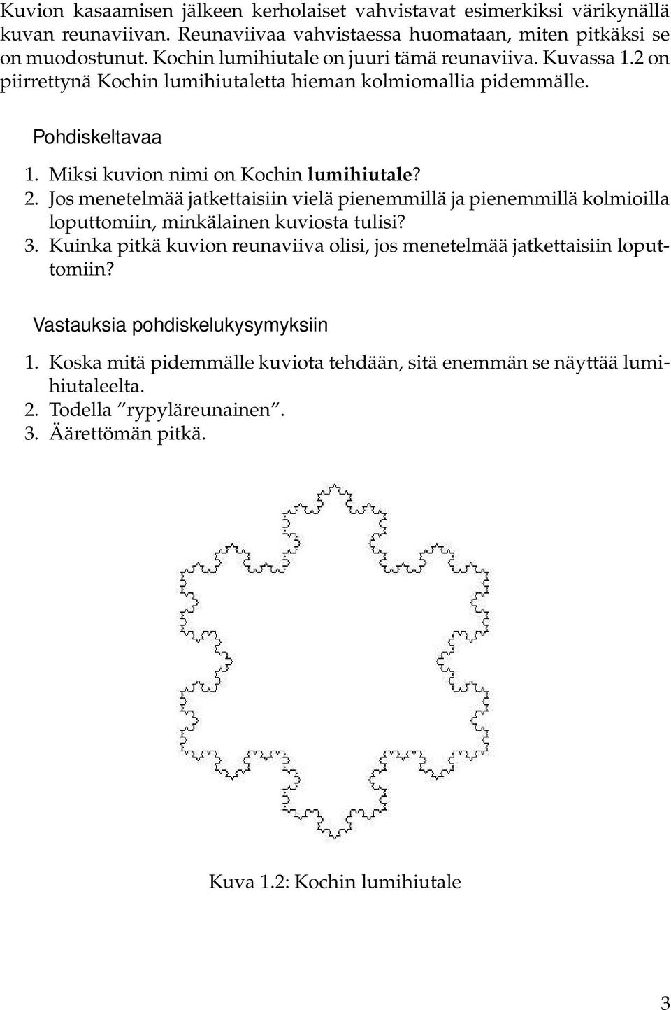 2. Jos menetelmää jatkettaisiin vielä pienemmillä ja pienemmillä kolmioilla loputtomiin, minkälainen kuviosta tulisi? 3.