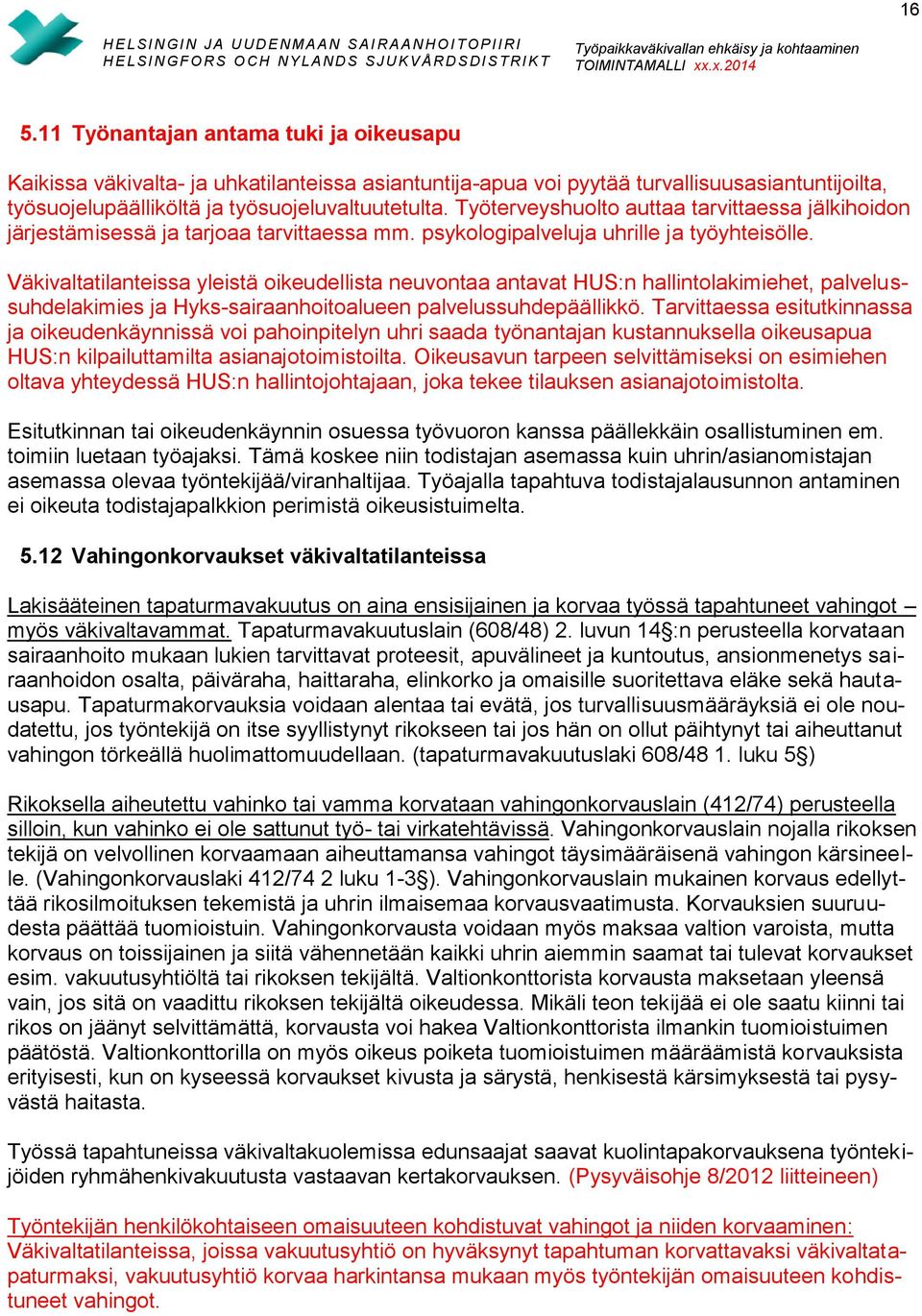 Väkivaltatilanteissa yleistä oikeudellista neuvontaa antavat HUS:n hallintolakimiehet, palvelussuhdelakimies ja Hyks-sairaanhoitoalueen palvelussuhdepäällikkö.