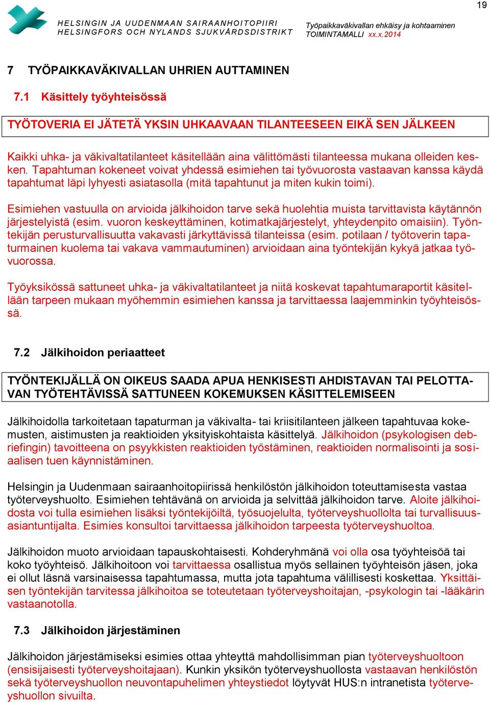 Tapahtuman kokeneet voivat yhdessä esimiehen tai työvuorosta vastaavan kanssa käydä tapahtumat läpi lyhyesti asiatasolla (mitä tapahtunut ja miten kukin toimi).