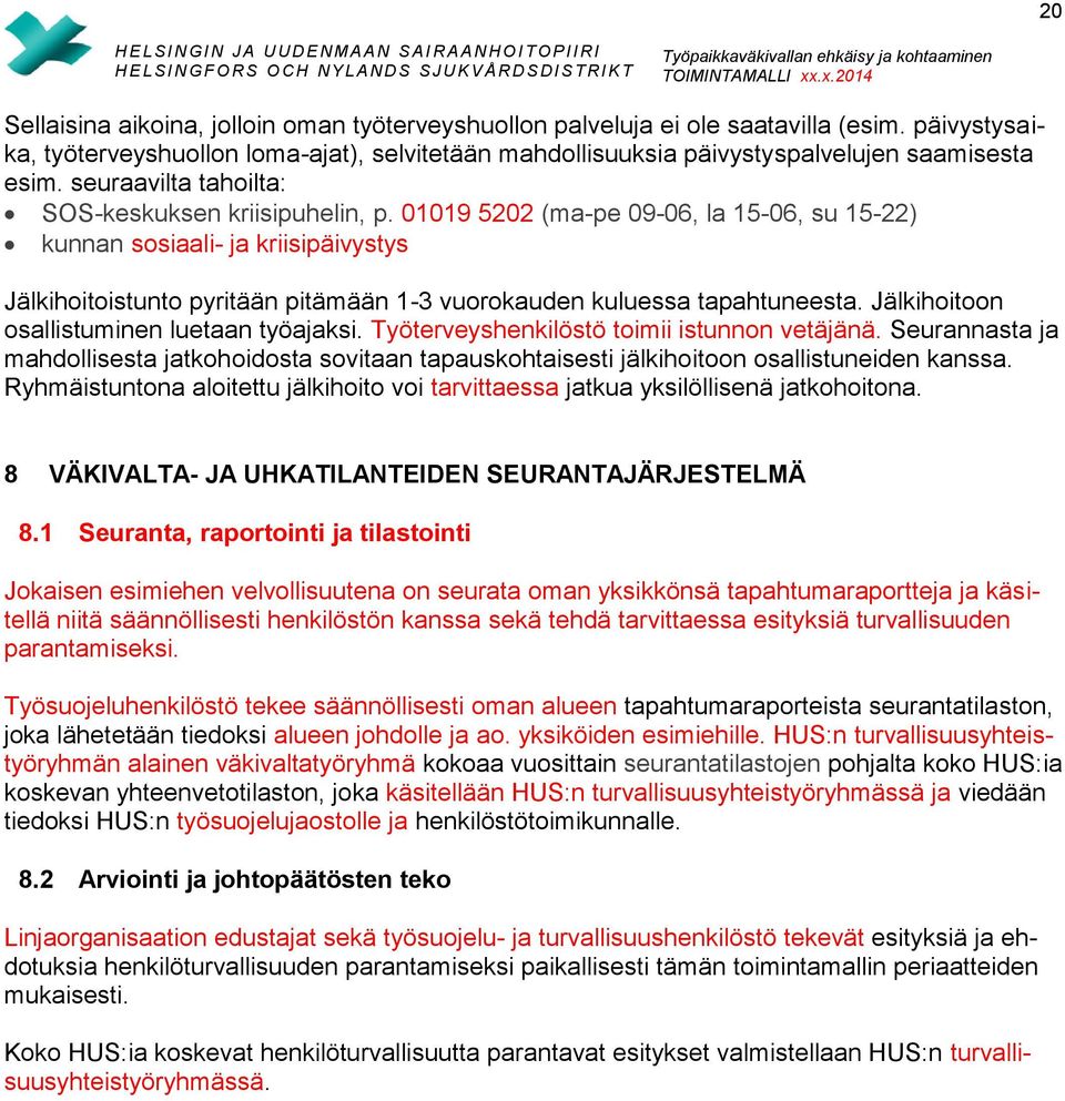 01019 5202 (ma-pe 09-06, la 15-06, su 15-22) kunnan sosiaali- ja kriisipäivystys Jälkihoitoistunto pyritään pitämään 1-3 vuorokauden kuluessa tapahtuneesta.