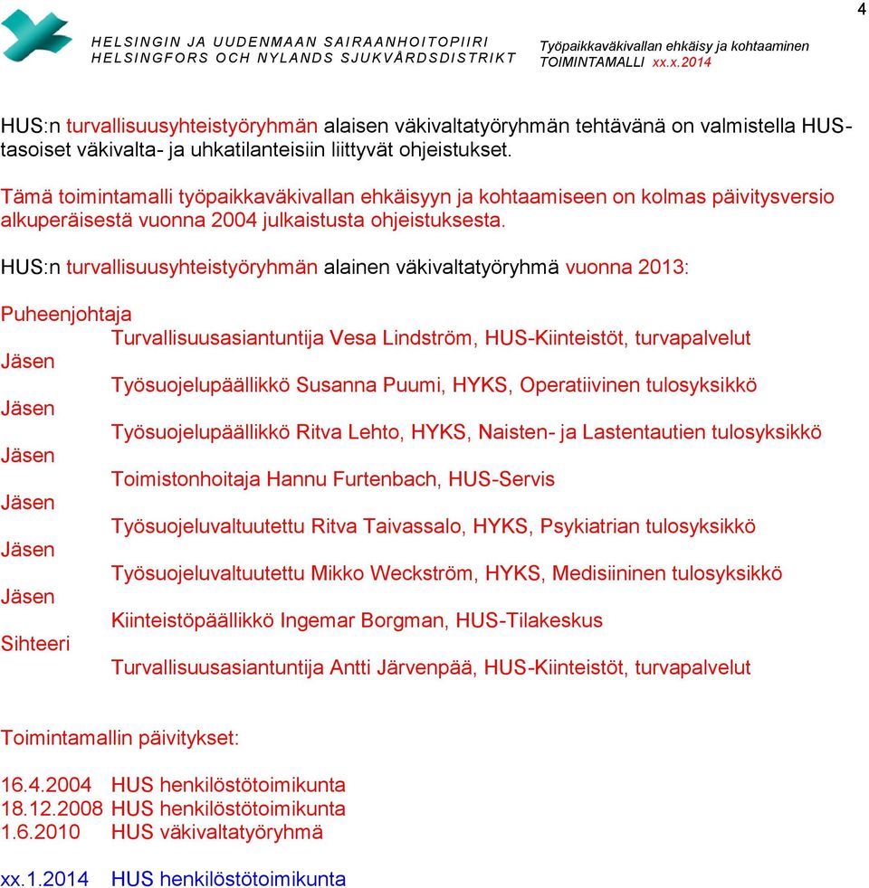 HUS:n turvallisuusyhteistyöryhmän alainen väkivaltatyöryhmä vuonna 2013: Puheenjohtaja Turvallisuusasiantuntija Vesa Lindström, HUS-Kiinteistöt, turvapalvelut Jäsen Työsuojelupäällikkö Susanna Puumi,