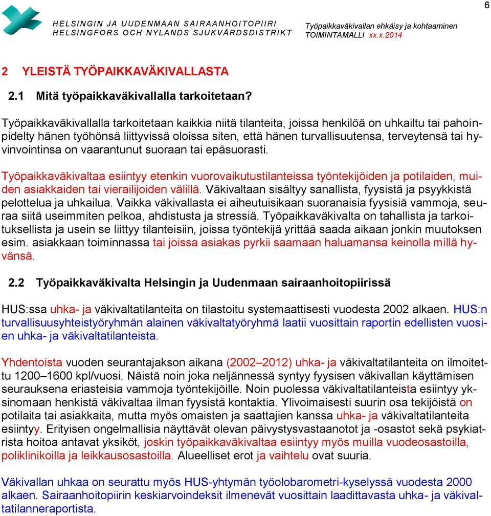 hyvinvointinsa on vaarantunut suoraan tai epäsuorasti. Työpaikkaväkivaltaa esiintyy etenkin vuorovaikutustilanteissa työntekijöiden ja potilaiden, muiden asiakkaiden tai vierailijoiden välillä.