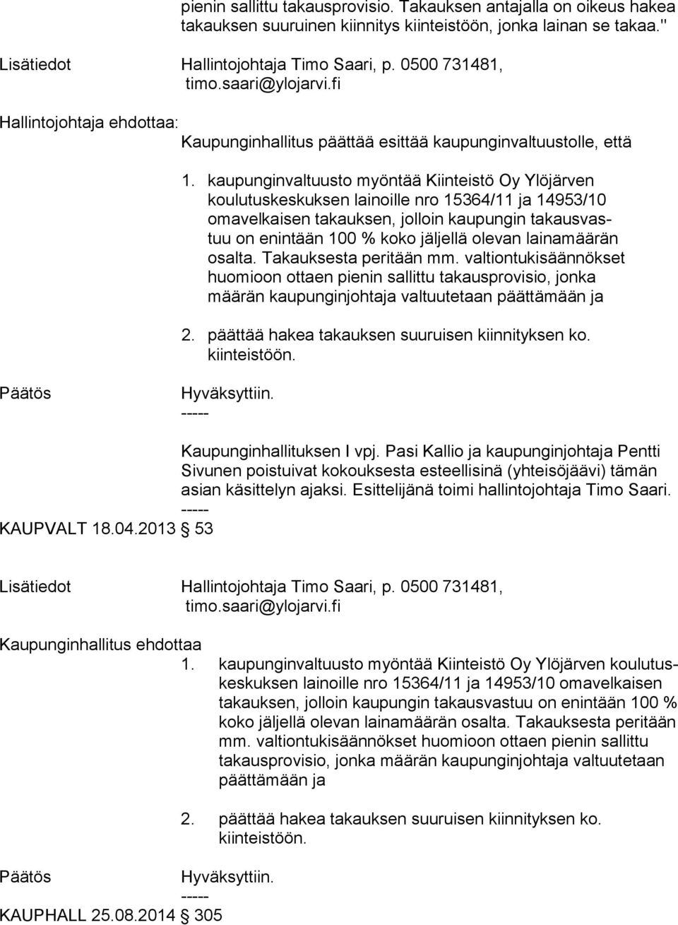 kaupunginvaltuusto myöntää Kiinteistö Oy Ylöjärven kou lu tus kes kuk sen lainoille nro 15364/11 ja 14953/10 oma vel kai sen takauksen, jolloin kaupungin ta kaus vastuu on enintään 100 % koko