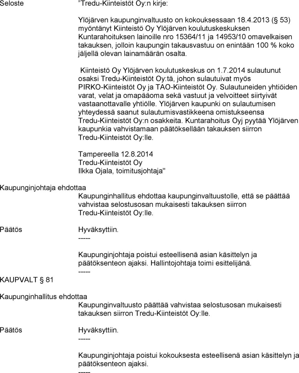 jäljellä olevan lainamäärän osalta. Kiinteistö Oy Ylöjärven koulutuskeskus on 1.7.2014 sulautunut osaksi Tredu-Kiinteistöt Oy:tä, johon sulautuivat myös PIRKO-Kiinteistöt Oy ja TAO-Kiinteistöt Oy.