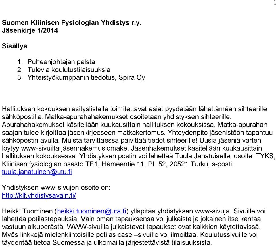 Matka-apurahahakemukset osoitetaan yhdistyksen sihteerille. Apurahahakemukset käsitellään kuukausittain hallituksen kokouksissa. Matka-apurahan saajan tulee kirjoittaa jäsenkirjeeseen matkakertomus.