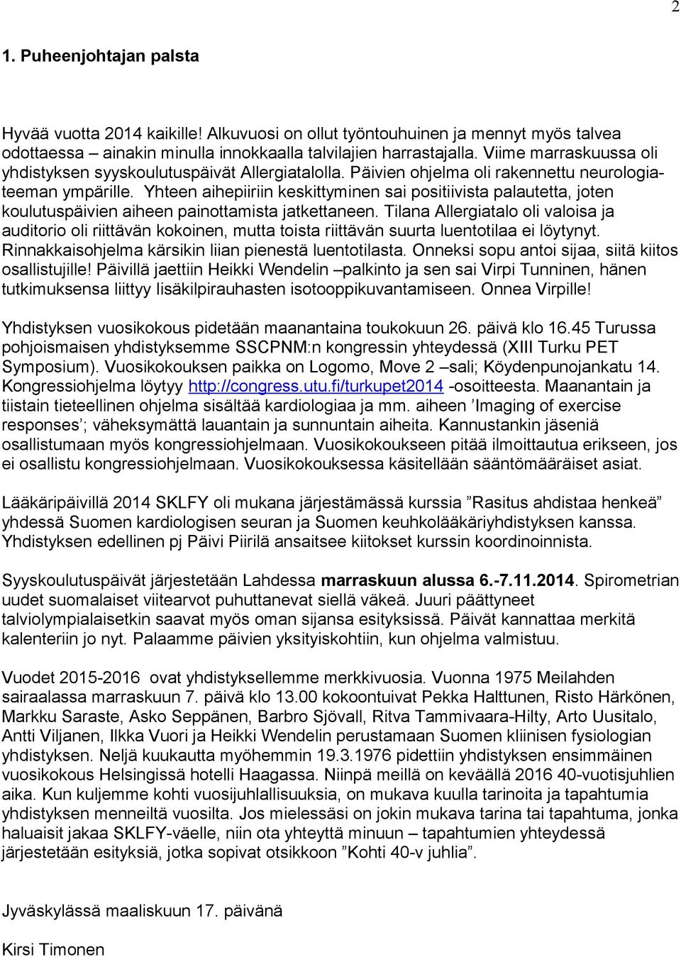 Yhteen aihepiiriin keskittyminen sai positiivista palautetta, joten koulutuspäivien aiheen painottamista jatkettaneen.