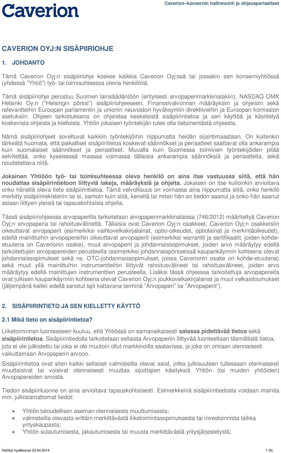 sekä relevantteihin Euroopan parlamentin ja unionin neuvoston hyväksymiin direktiiveihin ja Euroopan komission asetuksiin.