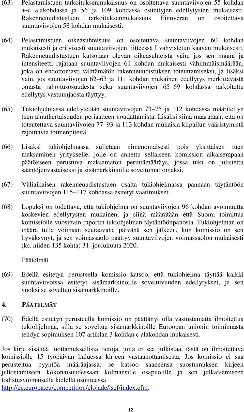 (64) Pelastamistuen oikeasuhteisuus on osoitettava suuntaviivojen 60 kohdan mukaisesti ja erityisesti suuntaviivojen liitteessä I vahvistetun kaavan mukaisesti.