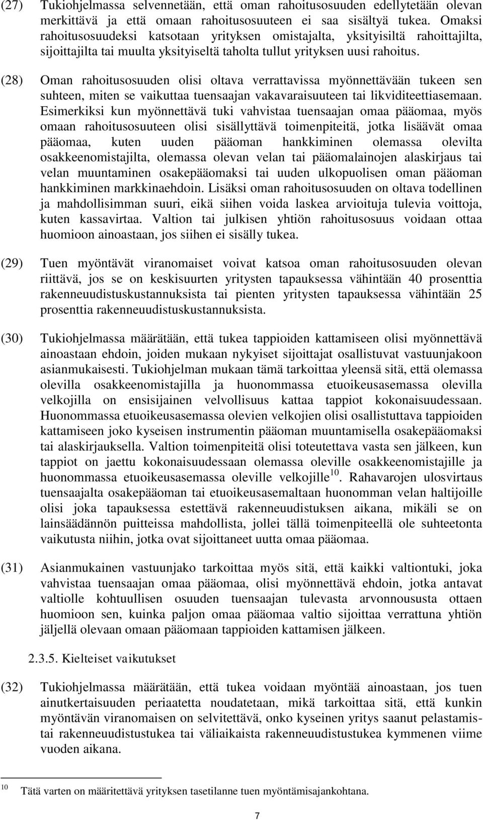 (28) Oman rahoitusosuuden olisi oltava verrattavissa myönnettävään tukeen sen suhteen, miten se vaikuttaa tuensaajan vakavaraisuuteen tai likviditeettiasemaan.