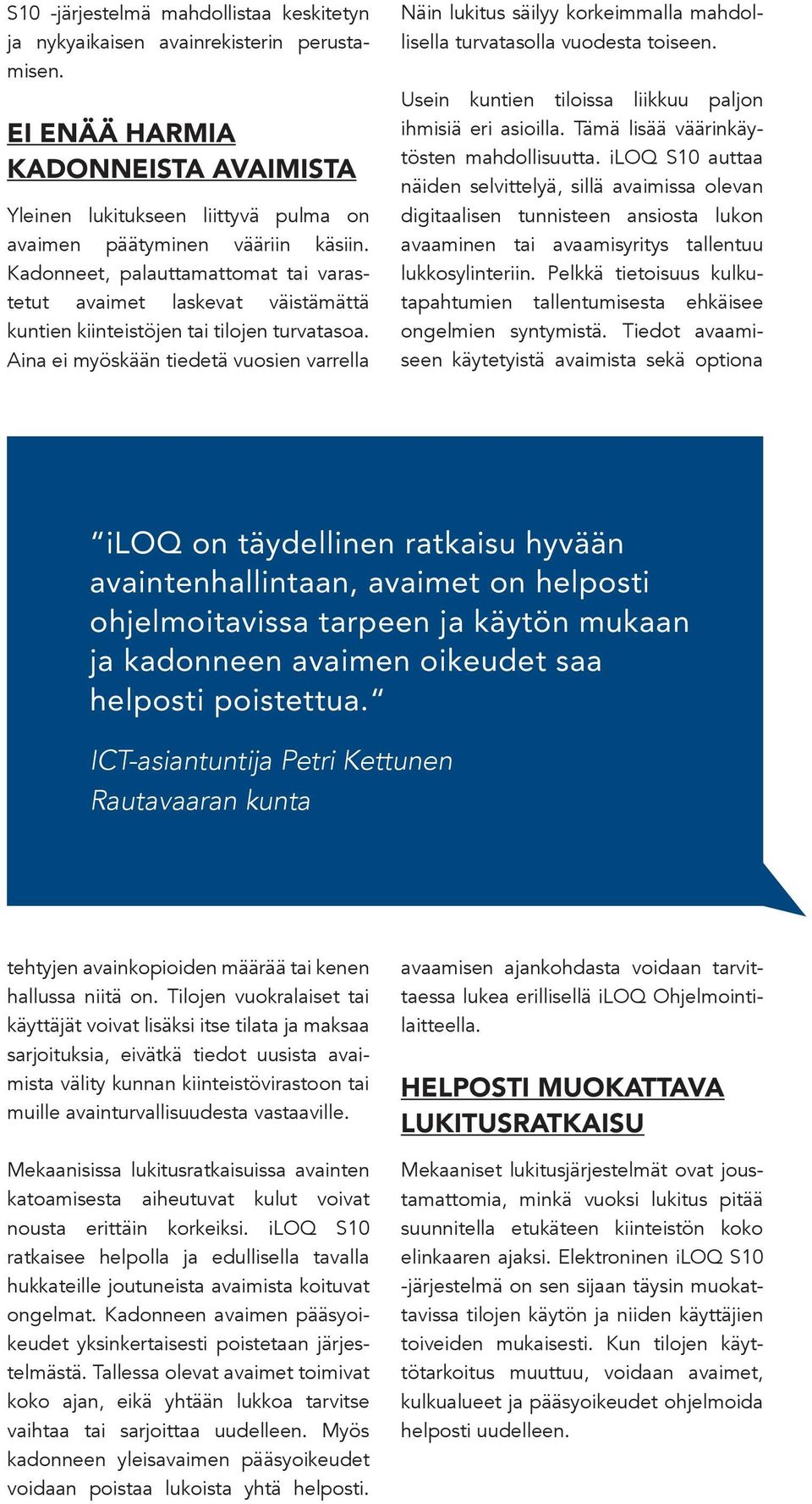 Aina ei myöskään tiedetä vuosien varrella Näin lukitus säilyy korkeimmalla mahdollisella turvatasolla vuodesta toiseen. Usein kuntien tiloissa liikkuu paljon ihmisiä eri asioilla.