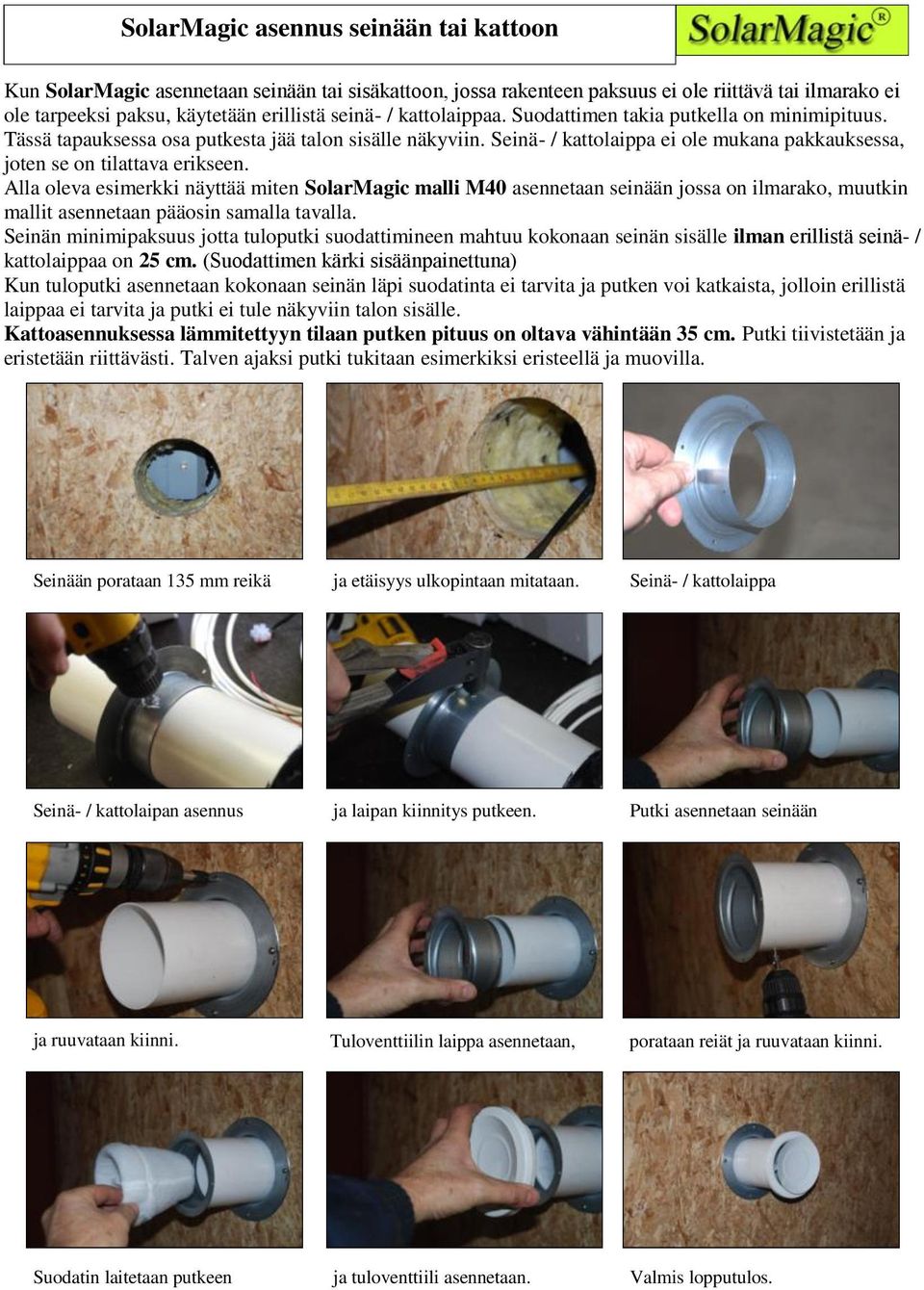 Alla oleva esimerkki näyttää miten SolarMagic malli M40 asennetaan seinään jossa on ilmarako, muutkin mallit asennetaan pääosin samalla tavalla.