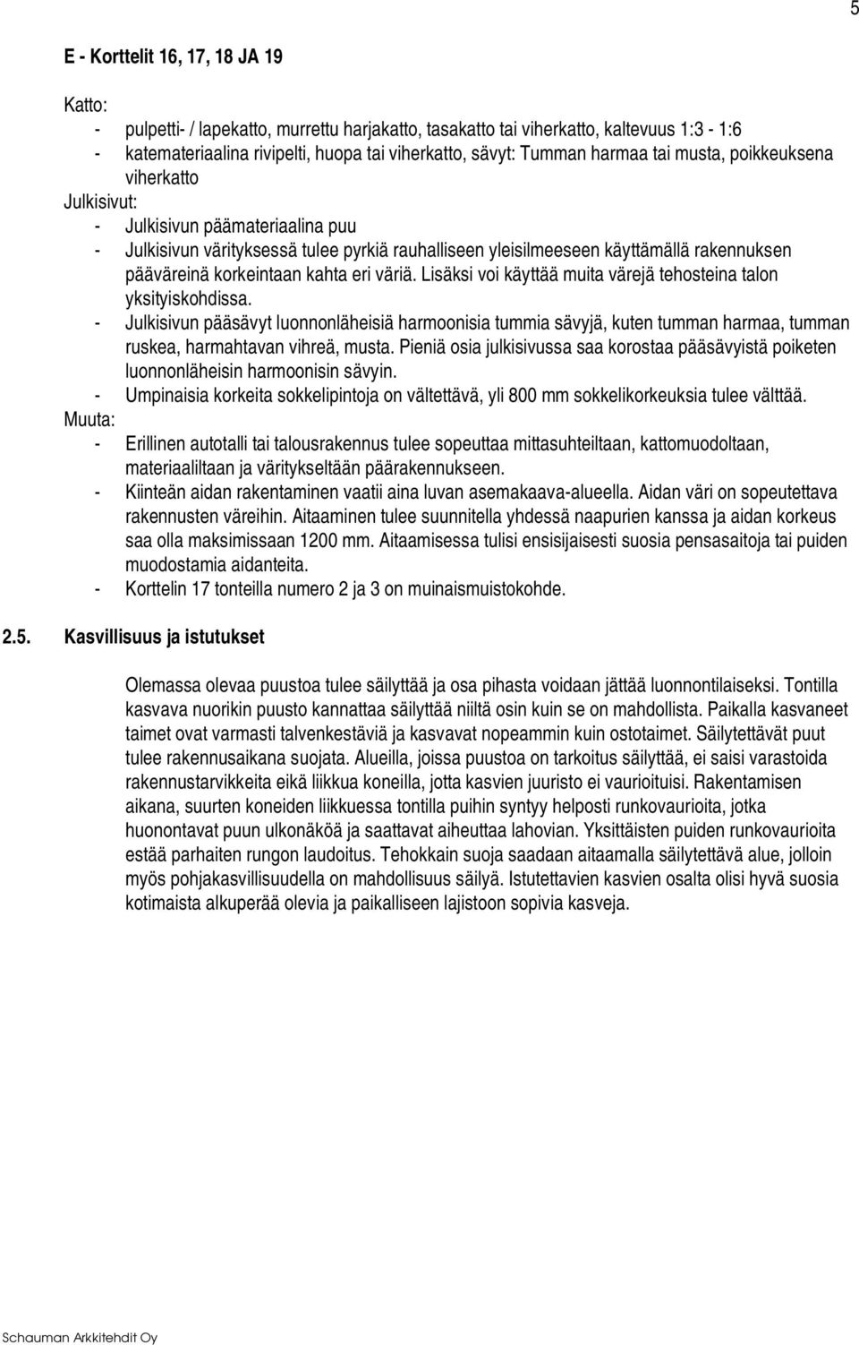 - Korttelin 17 tonteilla numero 2 ja 3 on muinaismuistokohde. 2.5. Kasvillisuus ja istutukset Olemassa olevaa puustoa tulee säilyttää ja osa pihasta voidaan jättää luonnontilaiseksi.