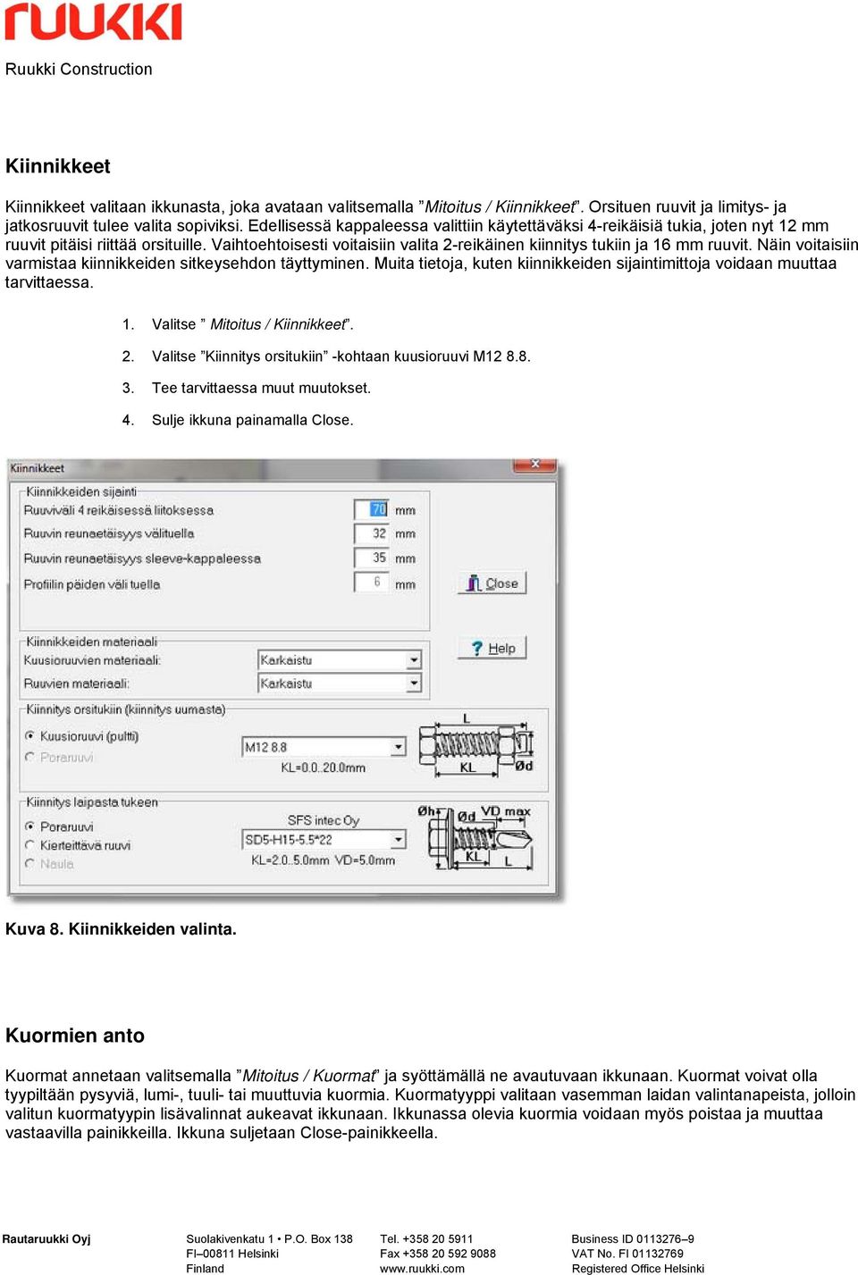 Näin voitaisiin varmistaa kiinnikkeiden sitkeysehdon täyttyminen. Muita tietoja, kuten kiinnikkeiden sijaintimittoja voidaan muuttaa tarvittaessa. 1. Valitse Mitoitus / Kiinnikkeet. 2.