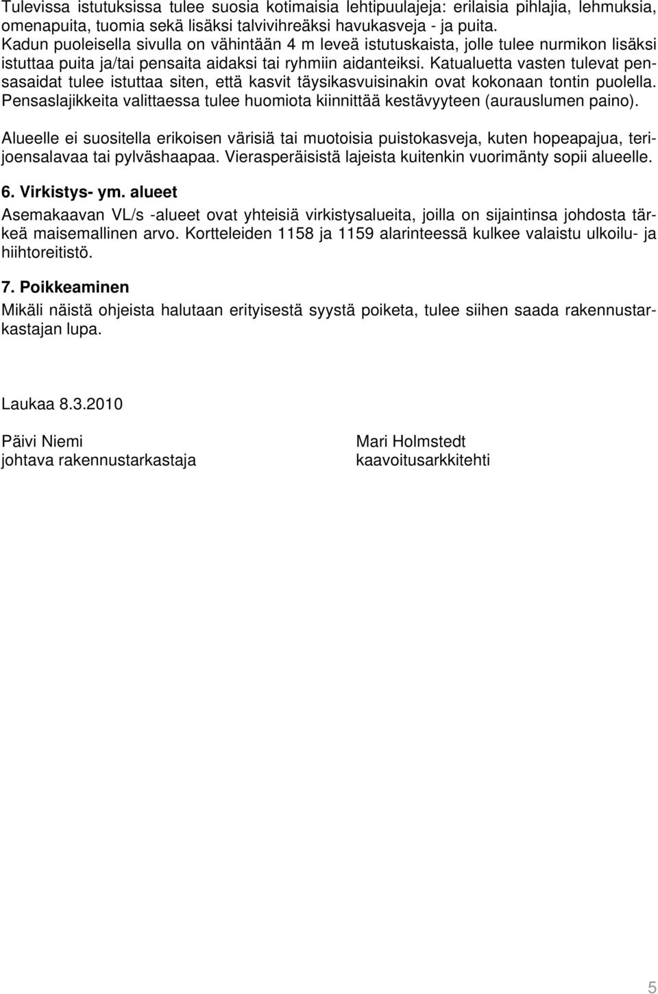 Katualuetta vasten tulevat pensasaidat tulee istuttaa siten, että kasvit täysikasvuisinakin ovat kokonaan tontin puolella.