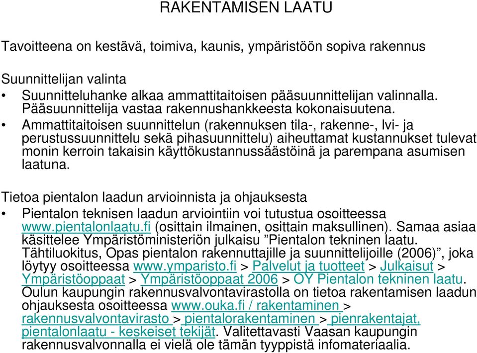 Ammattitaitoisen suunnittelun (rakennuksen tila-, rakenne-, lvi- ja perustussuunnittelu sekä pihasuunnittelu) aiheuttamat kustannukset tulevat monin kerroin takaisin käyttökustannussäästöinä ja