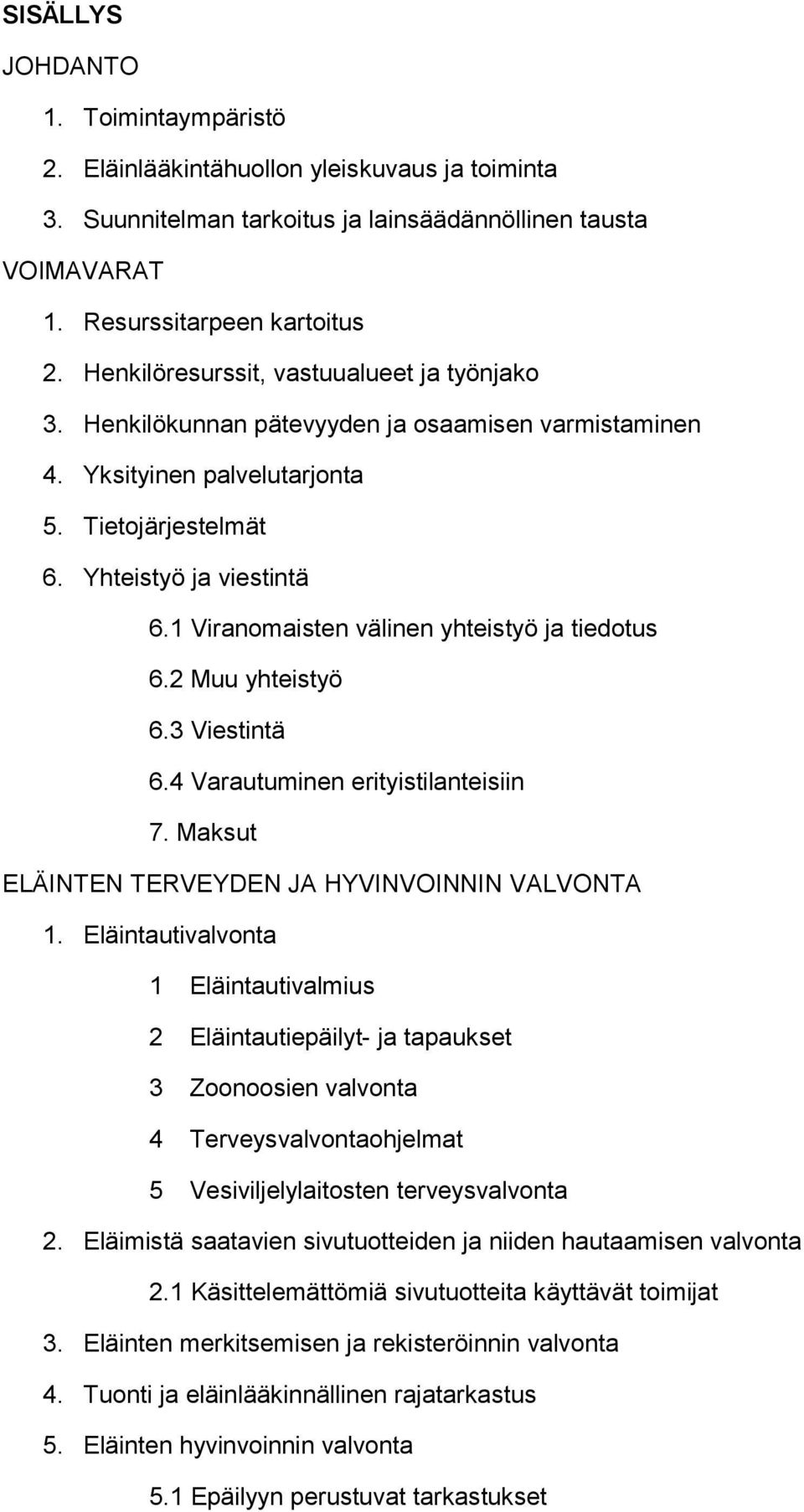 1 Viranomaisten välinen yhteistyö ja tiedotus 6.2 Muu yhteistyö 6.3 Viestintä 6.4 Varautuminen erityistilanteisiin 7. Maksut ELÄINTEN TERVEYDEN JA HYVINVOINNIN VALVONTA 1.