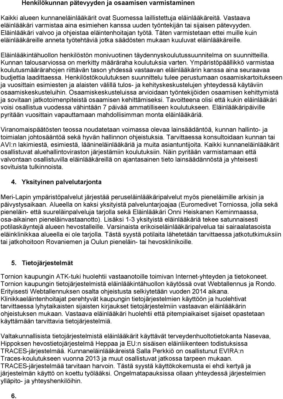 Täten varmistetaan ettei muille kuin eläinlääkäreille anneta työtehtäviä jotka säädösten mukaan kuuluvat eläinlääkäreille.