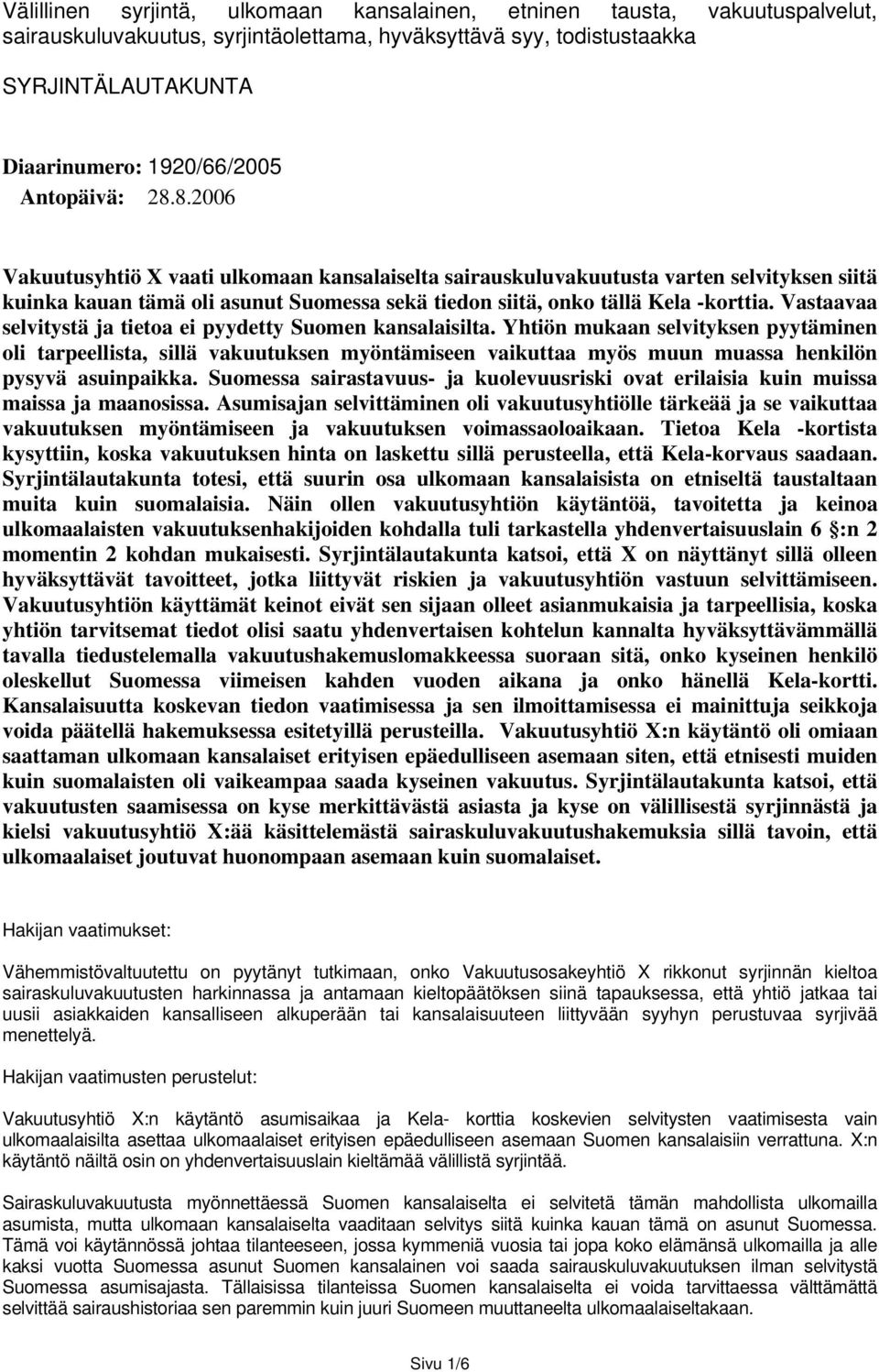 Vastaavaa selvitystä ja tietoa ei pyydetty Suomen kansalaisilta.