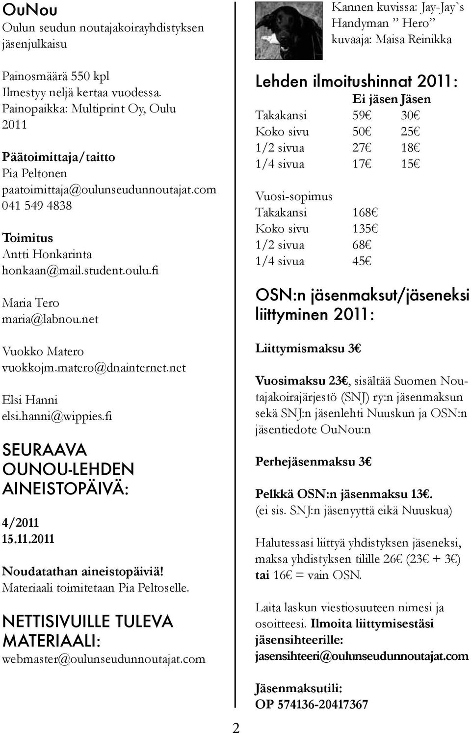 net Vuokko Matero vuokkojm.matero@dnainternet.net Elsi Hanni elsi.hanni@wippies.fi SEURAAVA OUNOU-LEHDEN AINEISTOPÄIVÄ: 4/2011 15.11.2011 Noudatathan aineistopäiviä!