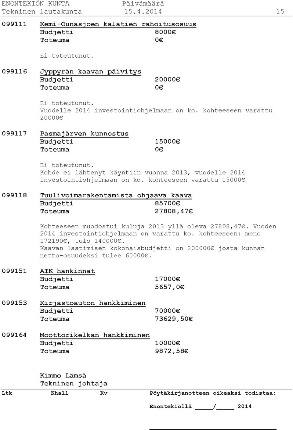Kohde ei lähtenyt käyntiin vuonna 2013, vuodelle 2014 investointiohjelmaan on ko.