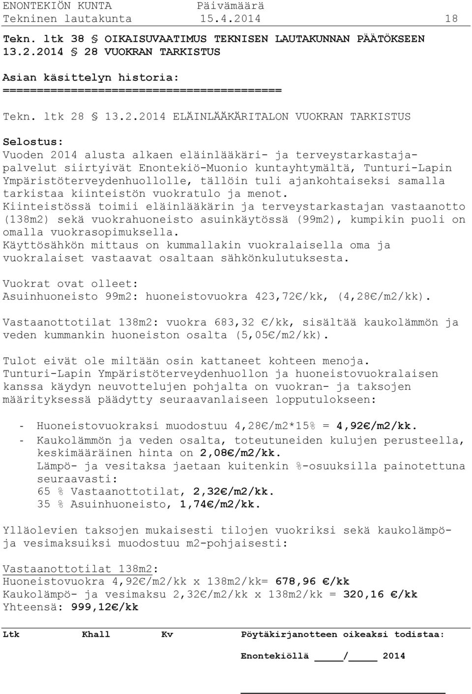 13.2.2014 ELÄINLÄÄKÄRITALON VUOKRAN TARKISTUS Selostus: Vuoden 2014 alusta alkaen eläinlääkäri- ja terveystarkastajapalvelut siirtyivät Enontekiö-Muonio kuntayhtymältä, Tunturi-Lapin