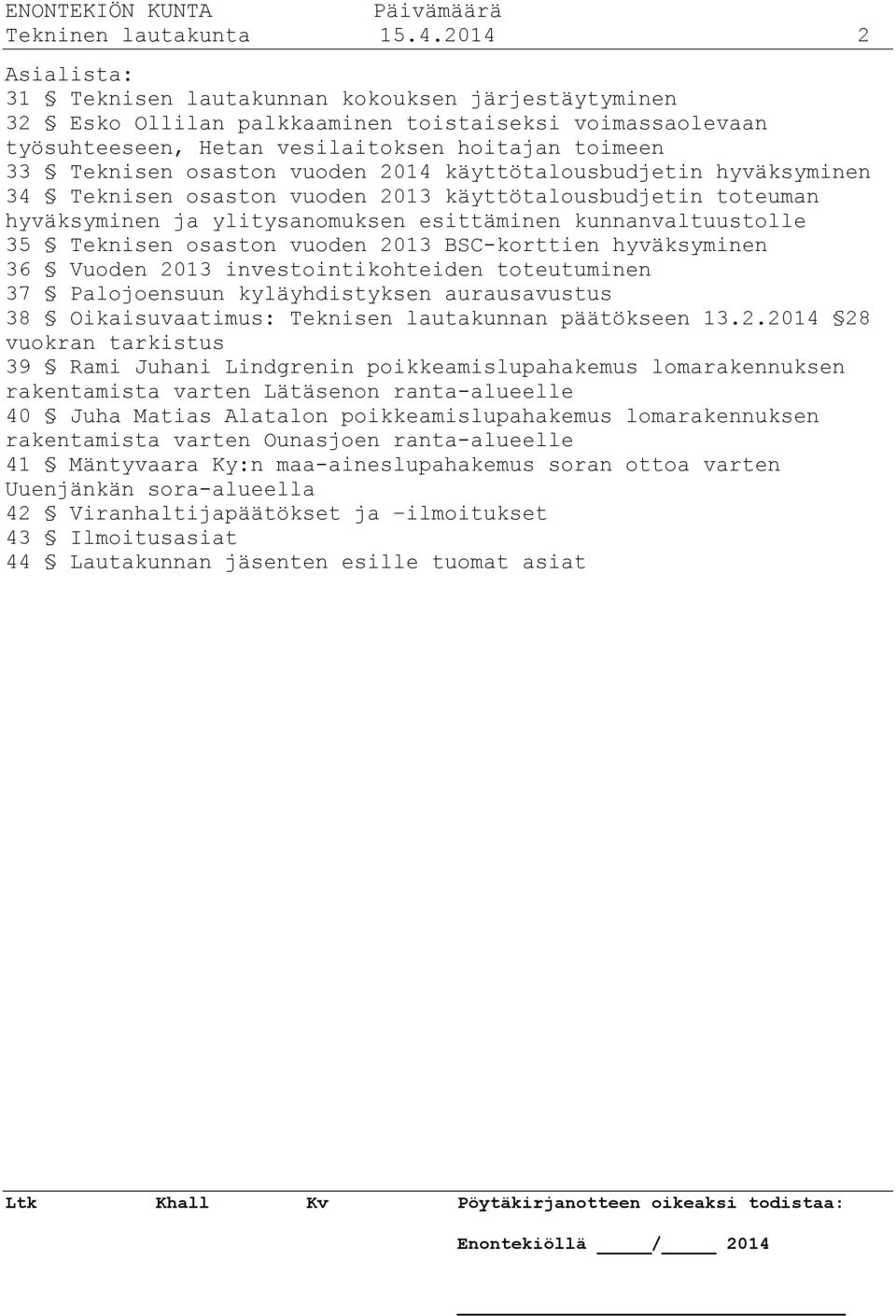 vuoden 2014 käyttötalousbudjetin hyväksyminen 34 Teknisen osaston vuoden 2013 käyttötalousbudjetin toteuman hyväksyminen ja ylitysanomuksen esittäminen kunnanvaltuustolle 35 Teknisen osaston vuoden