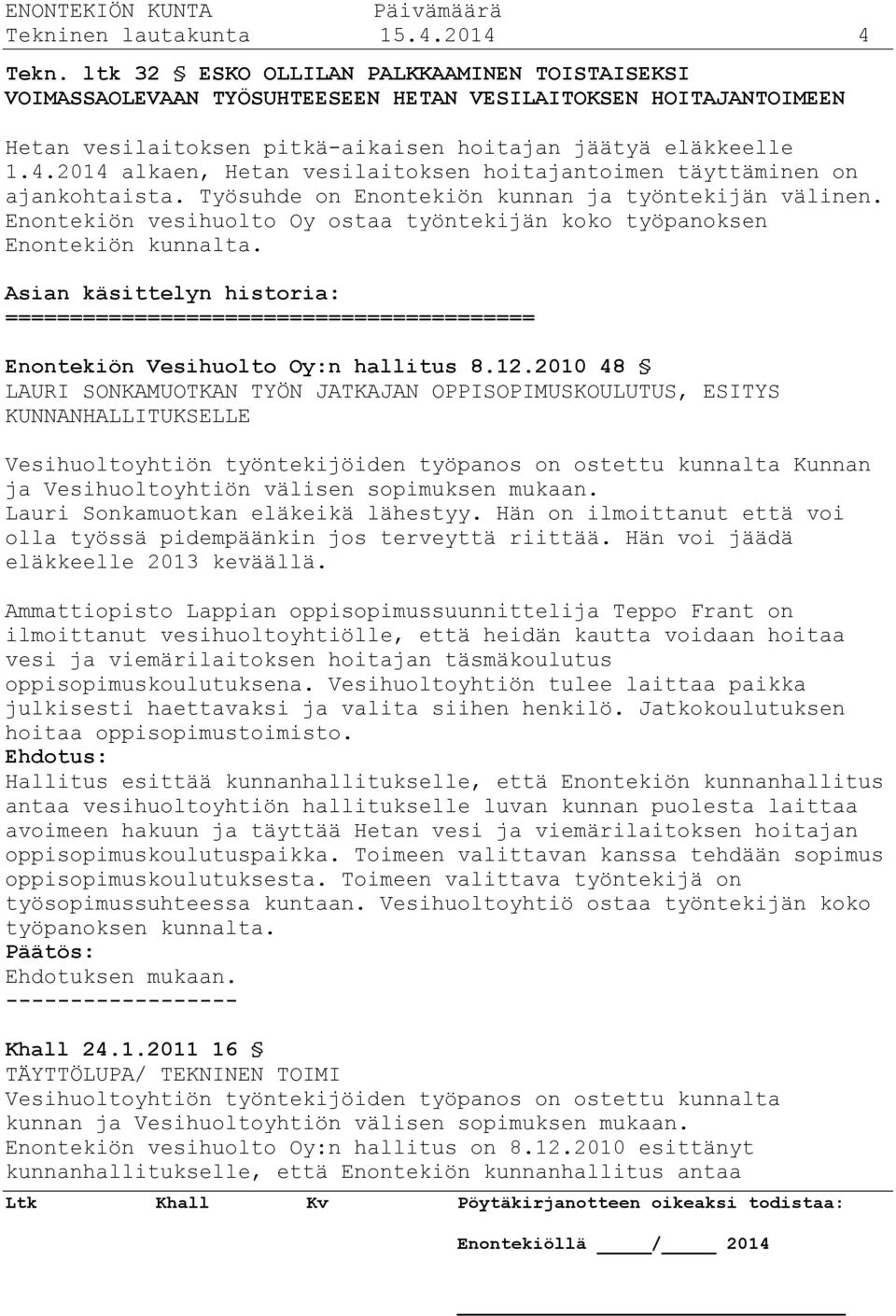 2014 alkaen, Hetan vesilaitoksen hoitajantoimen täyttäminen on ajankohtaista. Työsuhde on Enontekiön kunnan ja työntekijän välinen.