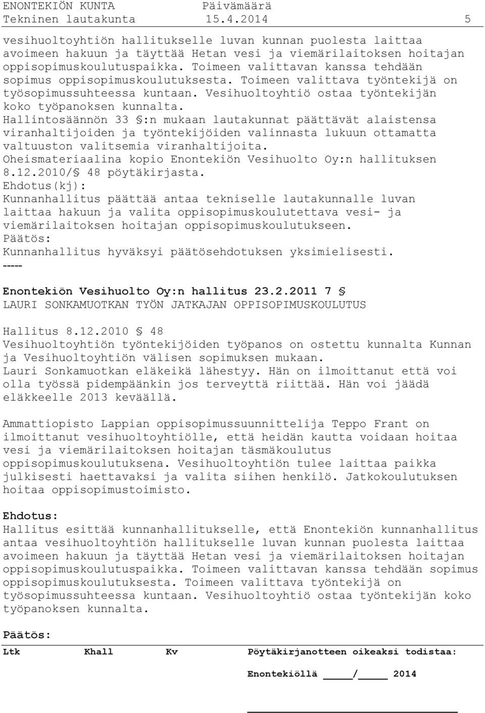 Hallintosäännön 33 :n mukaan lautakunnat päättävät alaistensa viranhaltijoiden ja työntekijöiden valinnasta lukuun ottamatta valtuuston valitsemia viranhaltijoita.