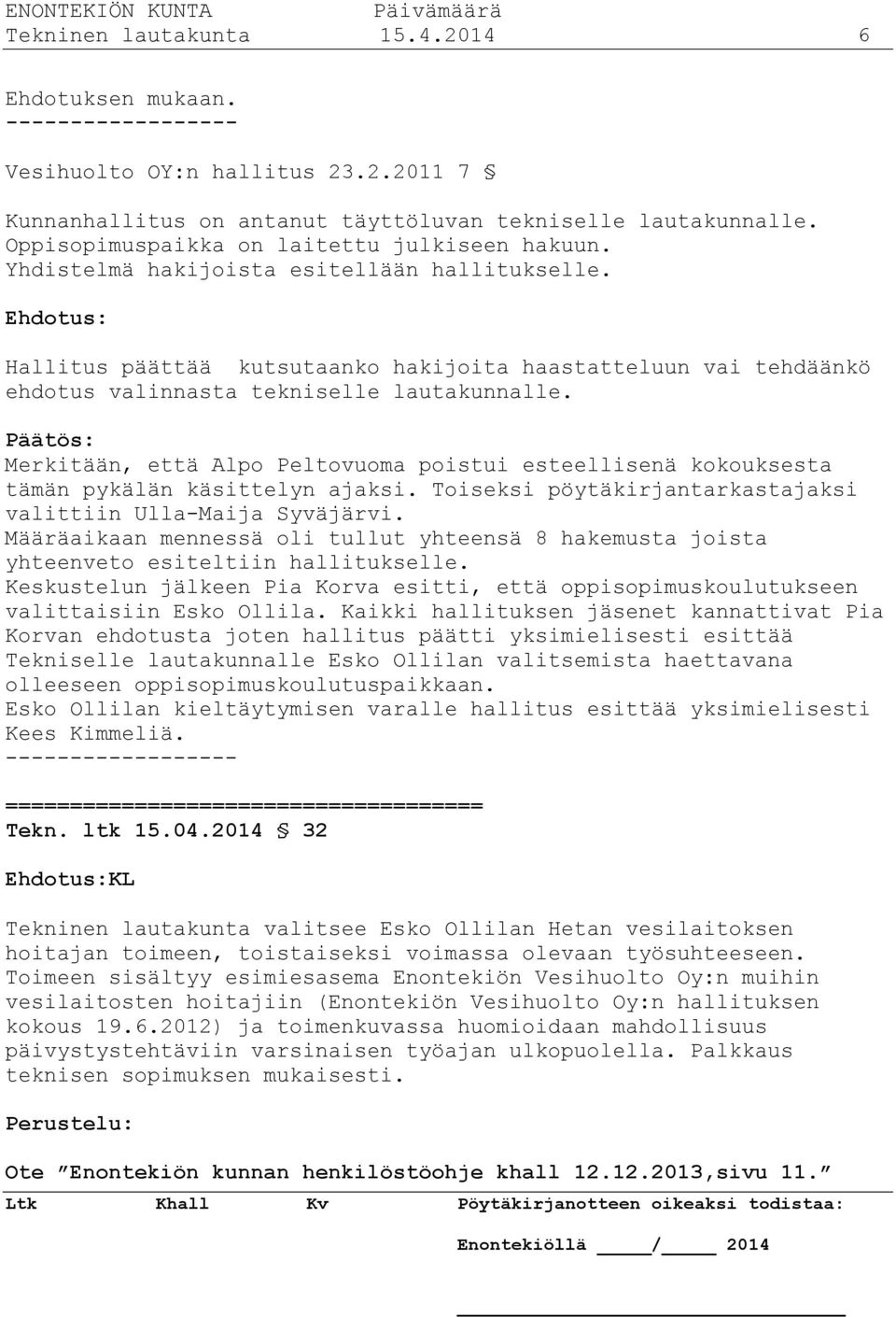 Ehdotus: Hallitus päättää kutsutaanko hakijoita haastatteluun vai tehdäänkö ehdotus valinnasta tekniselle lautakunnalle.