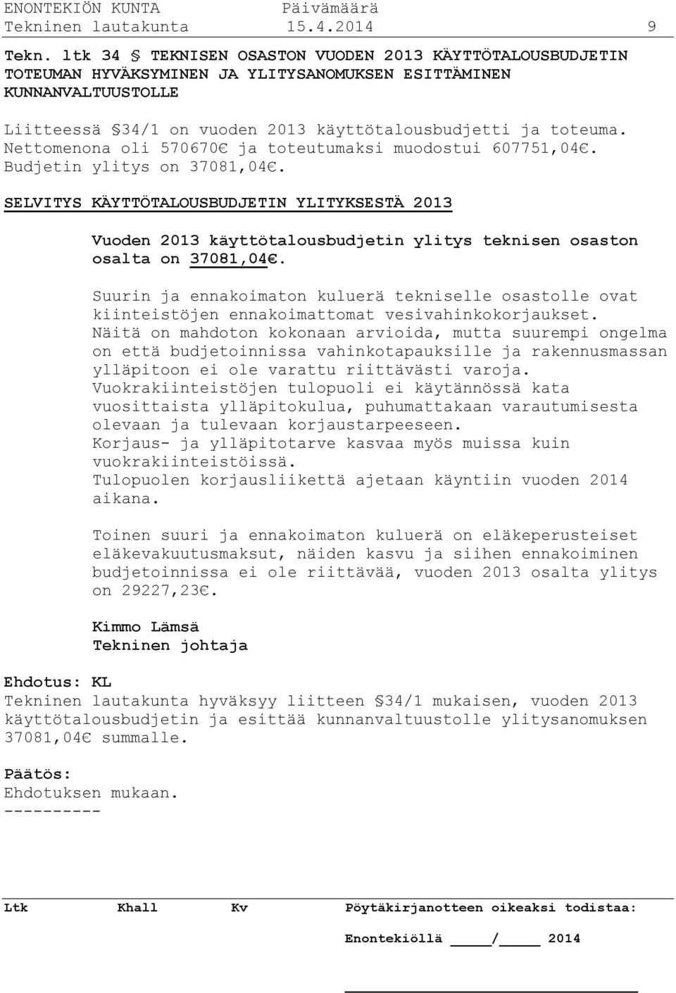 Nettomenona oli 570670 ja toteutumaksi muodostui 607751,04. Budjetin ylitys on 37081,04.