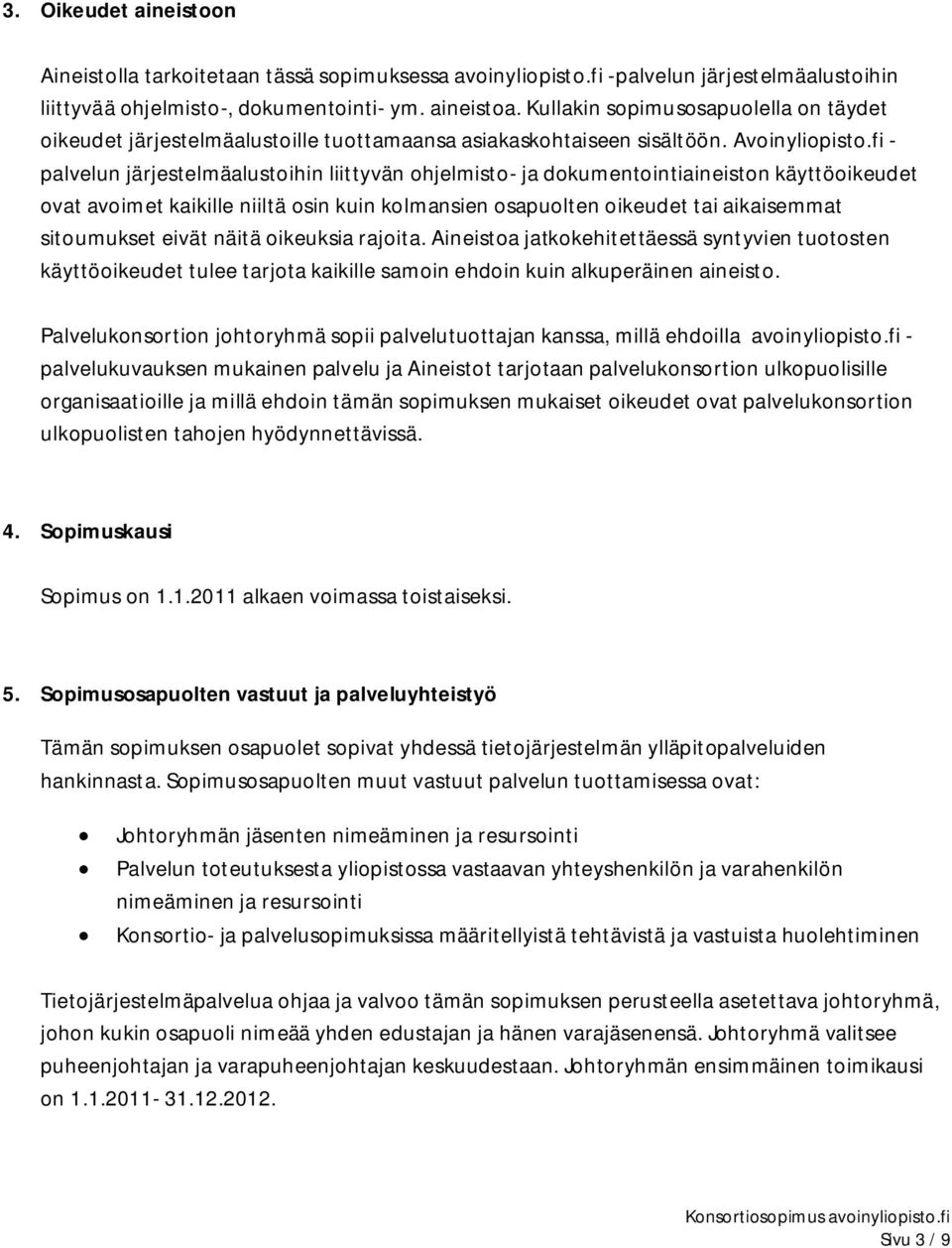 fi - palvelun järjestelmäalustoihin liittyvän ohjelmisto- ja dokumentointiaineiston käyttöoikeudet ovat avoimet kaikille niiltä osin kuin kolmansien osapuolten oikeudet tai aikaisemmat sitoumukset