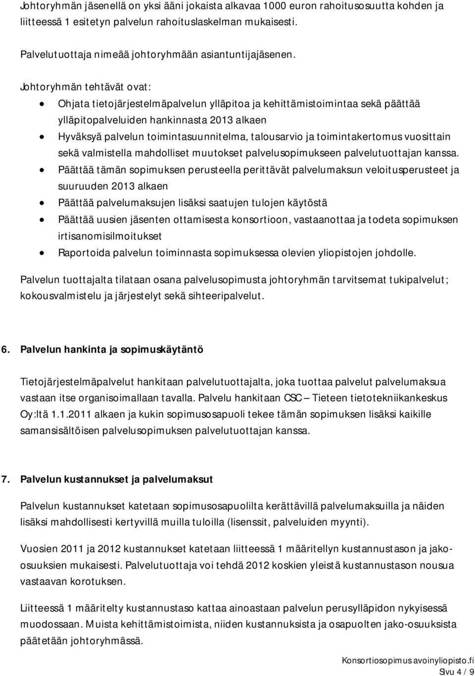 Johtoryhmän tehtävät ovat: Ohjata tietojärjestelmäpalvelun ylläpitoa ja kehittämistoimintaa sekä päättää ylläpitopalveluiden hankinnasta 2013 alkaen Hyväksyä palvelun toimintasuunnitelma, talousarvio