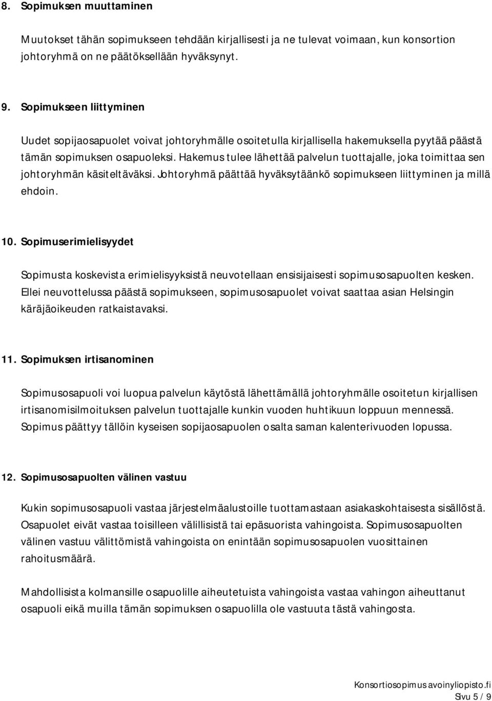 Hakemus tulee lähettää palvelun tuottajalle, joka toimittaa sen johtoryhmän käsiteltäväksi. Johtoryhmä päättää hyväksytäänkö sopimukseen liittyminen ja millä ehdoin. 10.