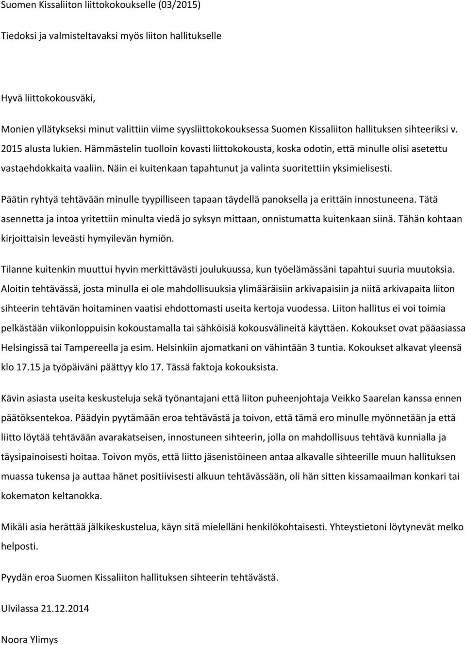 Näin ei kuitenkaan tapahtunut ja valinta suoritettiin yksimielisesti. Päätin ryhtyä tehtävään minulle tyypilliseen tapaan täydellä panoksella ja erittäin innostuneena.
