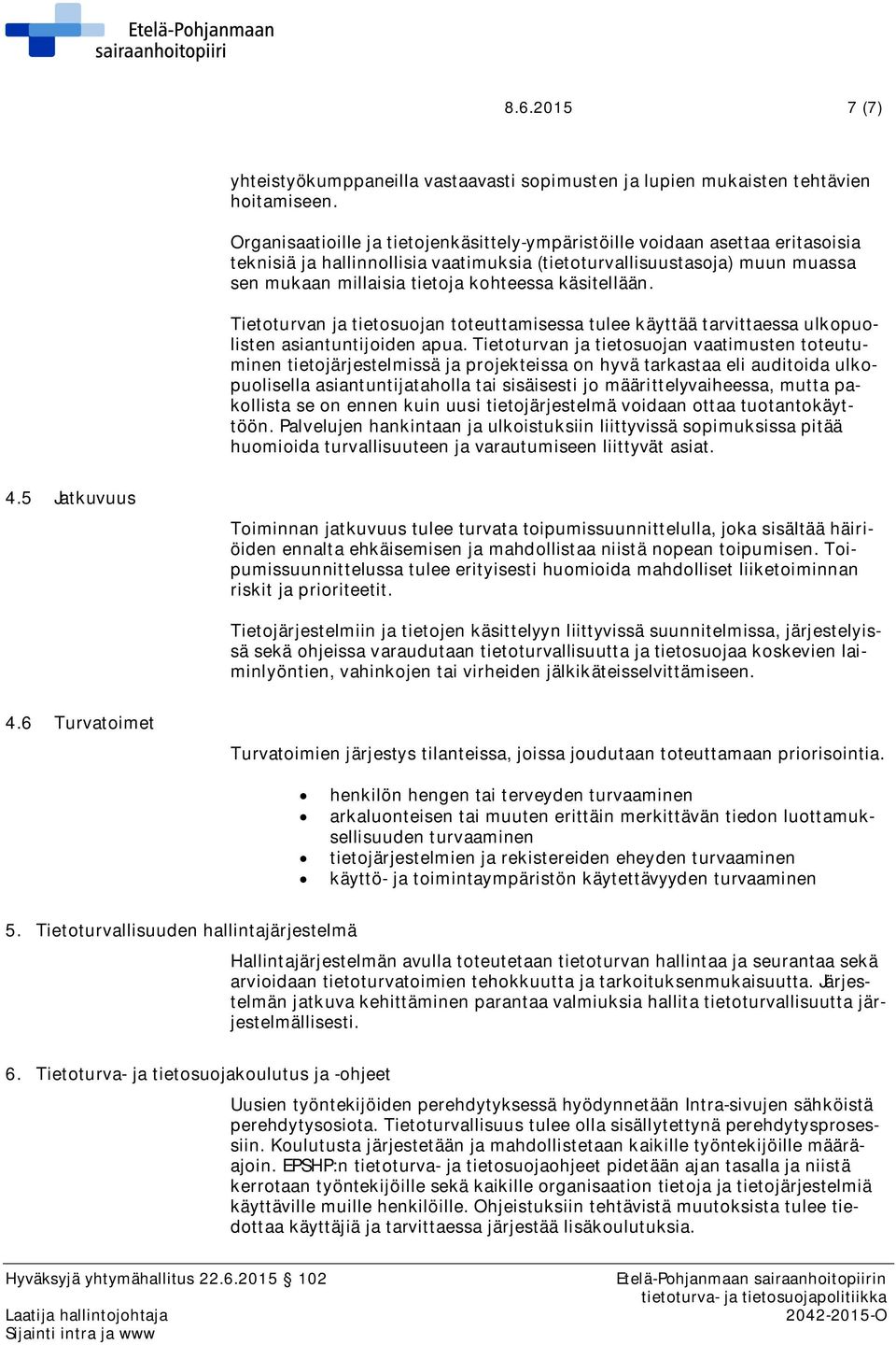 käsitellään. Tietoturvan ja tietosuojan toteuttamisessa tulee käyttää tarvittaessa ulkopuolisten asiantuntijoiden apua.