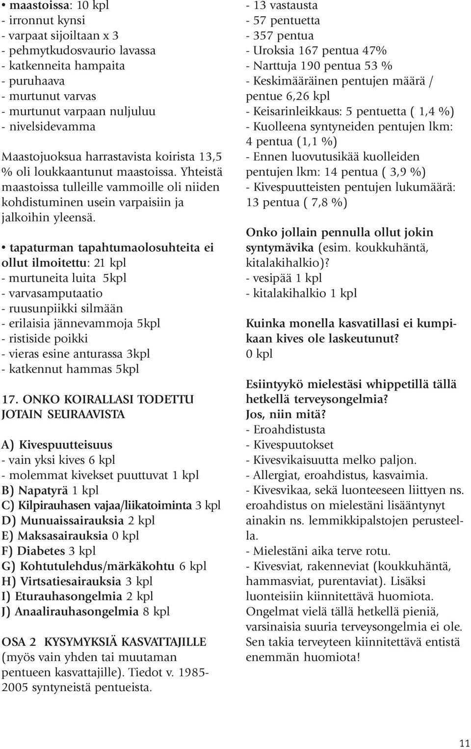 tapaturman tapahtumaolosuhteita ei ollut ilmoitettu: 21 kpl - murtuneita luita 5kpl - varvasamputaatio - ruusunpiikki silmään - erilaisia jännevammoja 5kpl - ristiside poikki - vieras esine anturassa