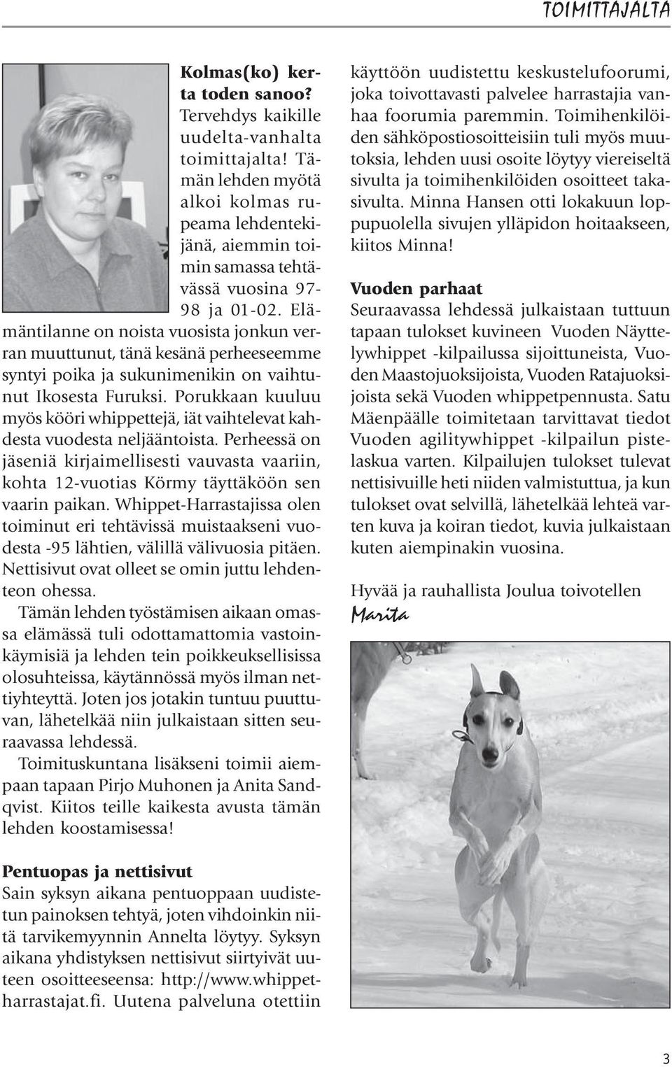 Elämäntilanne on noista vuosista jonkun verran muuttunut, tänä kesänä perheeseemme syntyi poika ja sukunimenikin on vaihtunut Ikosesta Furuksi.